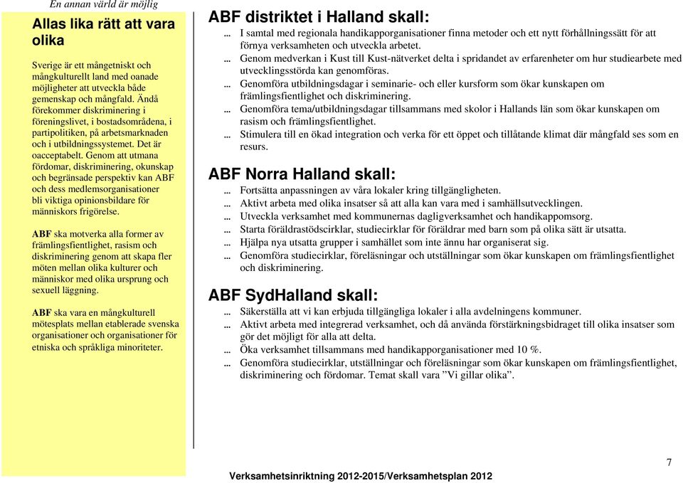 Genom att utmana fördomar, diskriminering, okunskap och begränsade perspektiv kan ABF och dess medlemsorganisationer bli viktiga opinionsbildare för människors frigörelse.