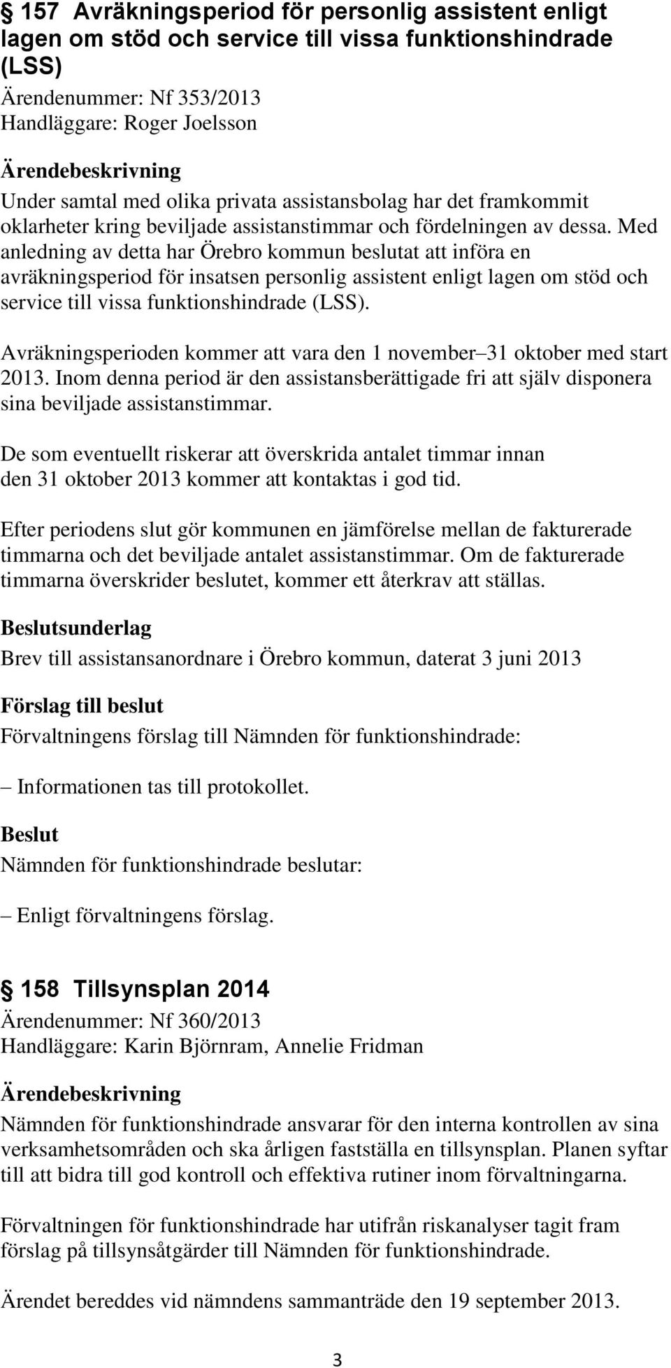 Med anledning av detta har Örebro kommun beslutat att införa en avräkningsperiod för insatsen personlig assistent enligt lagen om stöd och service till vissa funktionshindrade (LSS).