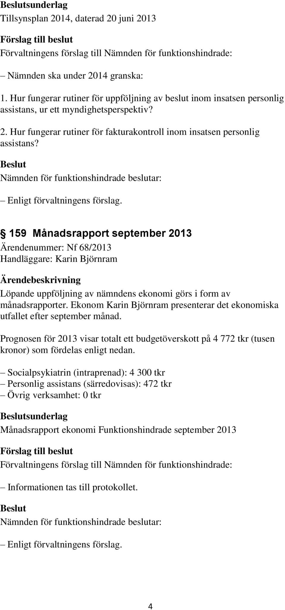 Ekonom Karin Björnram presenterar det ekonomiska utfallet efter september månad. Prognosen för 2013 visar totalt ett budgetöverskott på 4 772 tkr (tusen kronor) som fördelas enligt nedan.