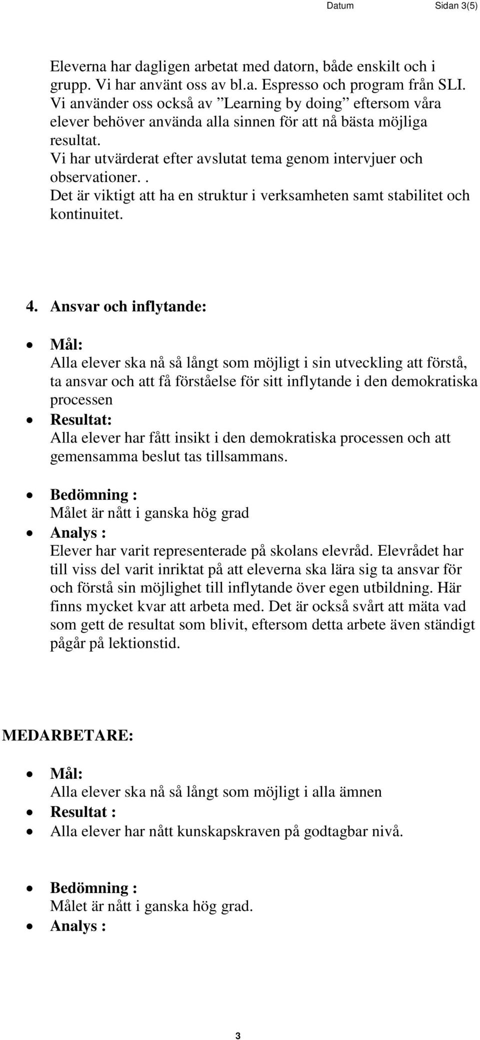 . Det är viktigt att ha en struktur i verksamheten samt stabilitet och kontinuitet. 4.