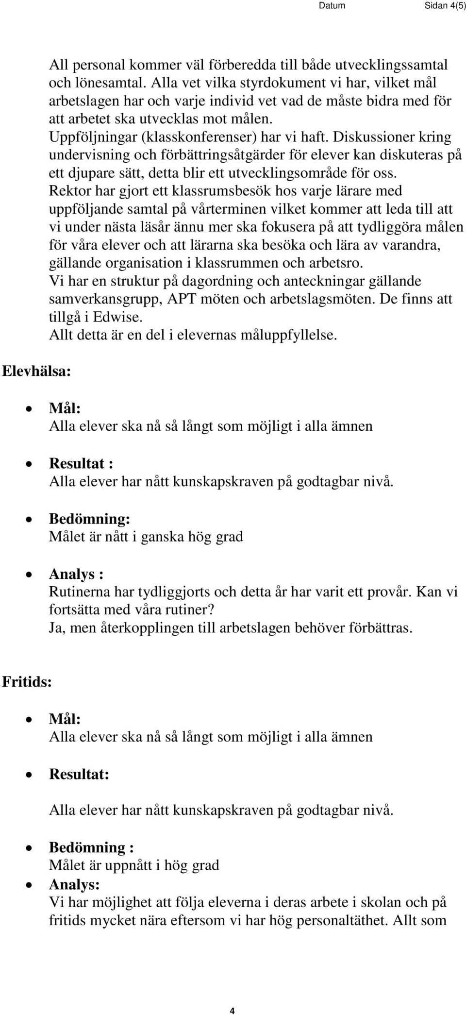 Diskussioner kring undervisning och förbättringsåtgärder för elever kan diskuteras på ett djupare sätt, detta blir ett utvecklingsområde för oss.