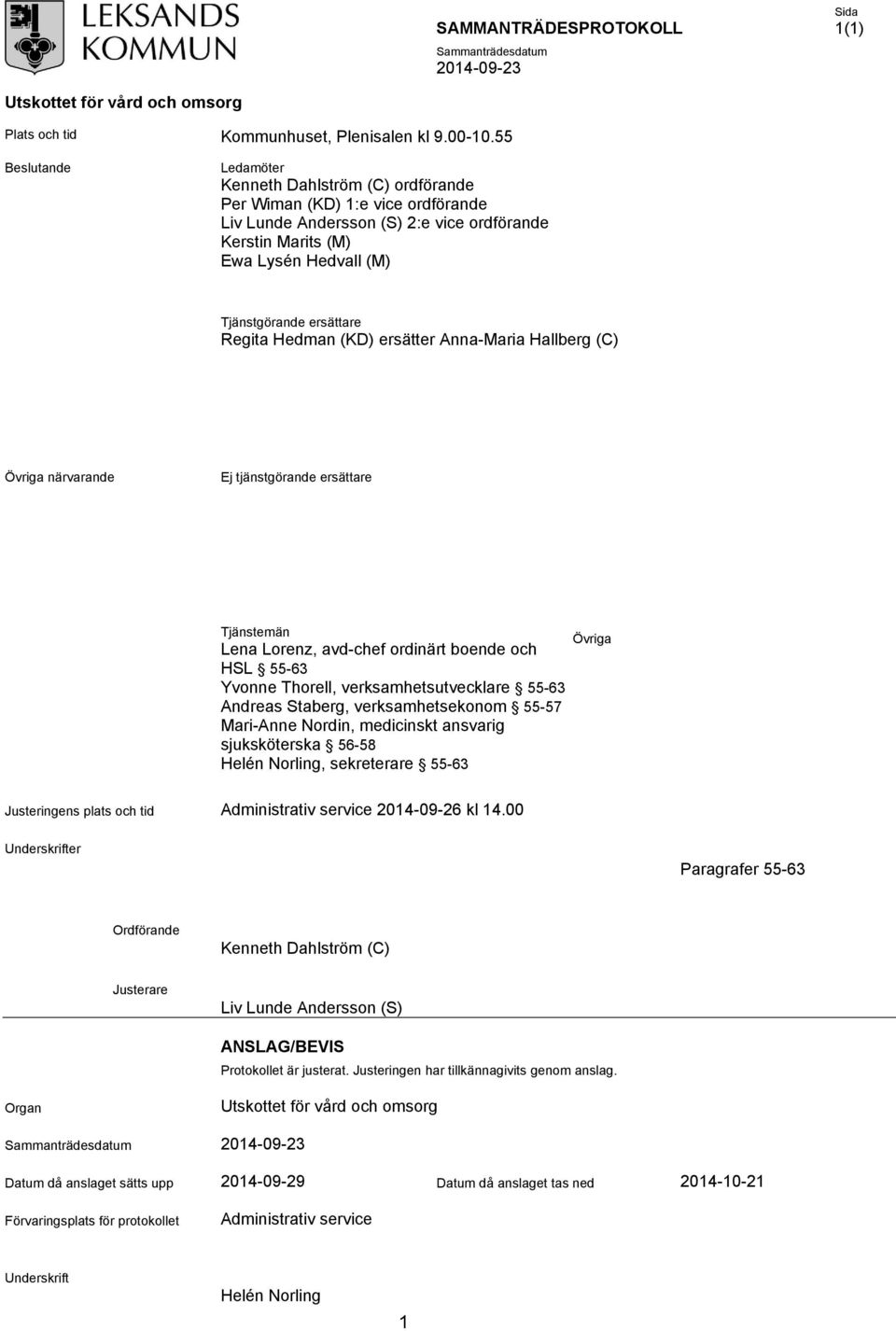 ersättare Regita Hedman (KD) ersätter Anna-Maria Hallberg (C) Övriga närvarande Ej tjänstgörande ersättare Tjänstemän Övriga Lena Lorenz, avd-chef ordinärt boende och HSL 55-63 Yvonne Thorell,