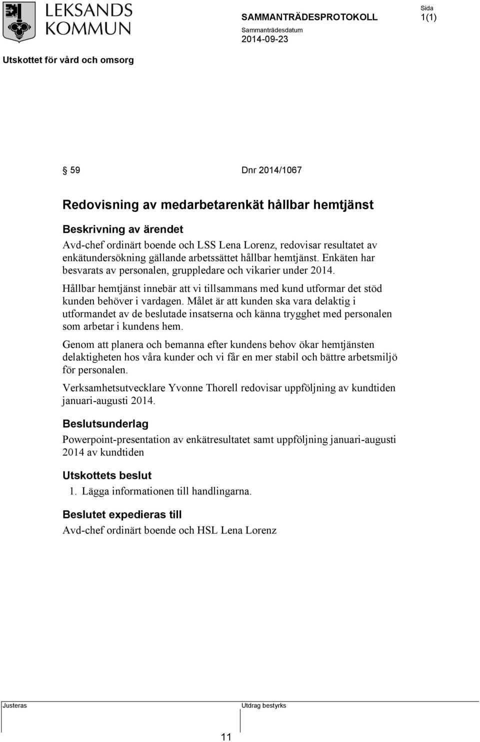 Målet är att kunden ska vara delaktig i utformandet av de beslutade insatserna och känna trygghet med personalen som arbetar i kundens hem.