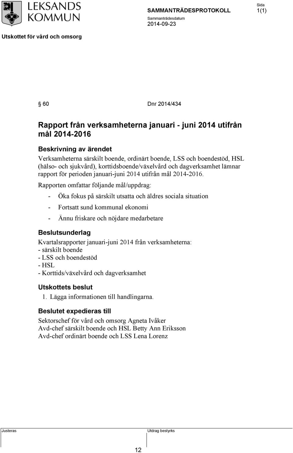 Rapporten omfattar följande mål/uppdrag: - Öka fokus på särskilt utsatta och äldres sociala situation - Fortsatt sund kommunal ekonomi - Ännu friskare och nöjdare medarbetare Beslutsunderlag