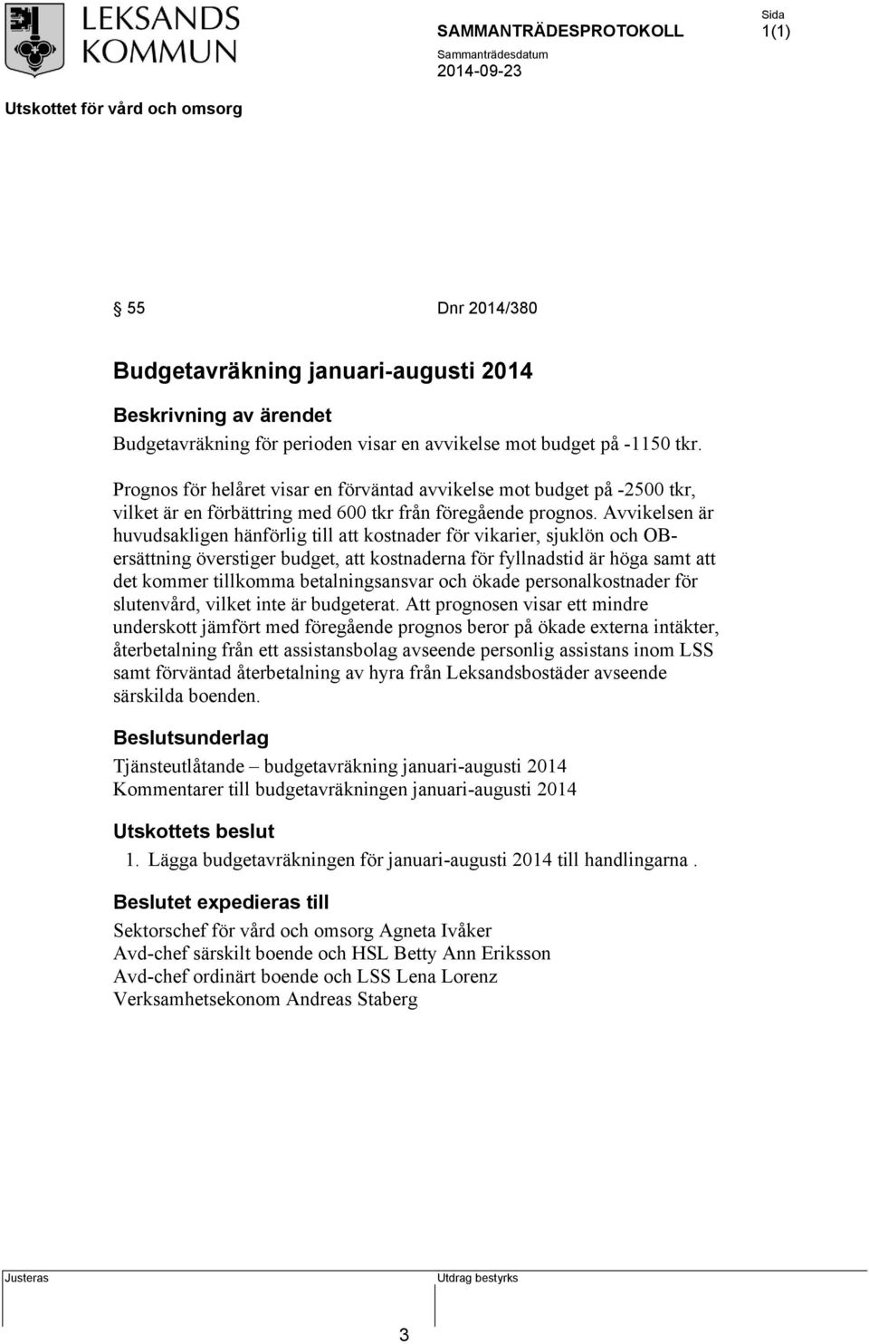 Avvikelsen är huvudsakligen hänförlig till att kostnader för vikarier, sjuklön och OBersättning överstiger budget, att kostnaderna för fyllnadstid är höga samt att det kommer tillkomma