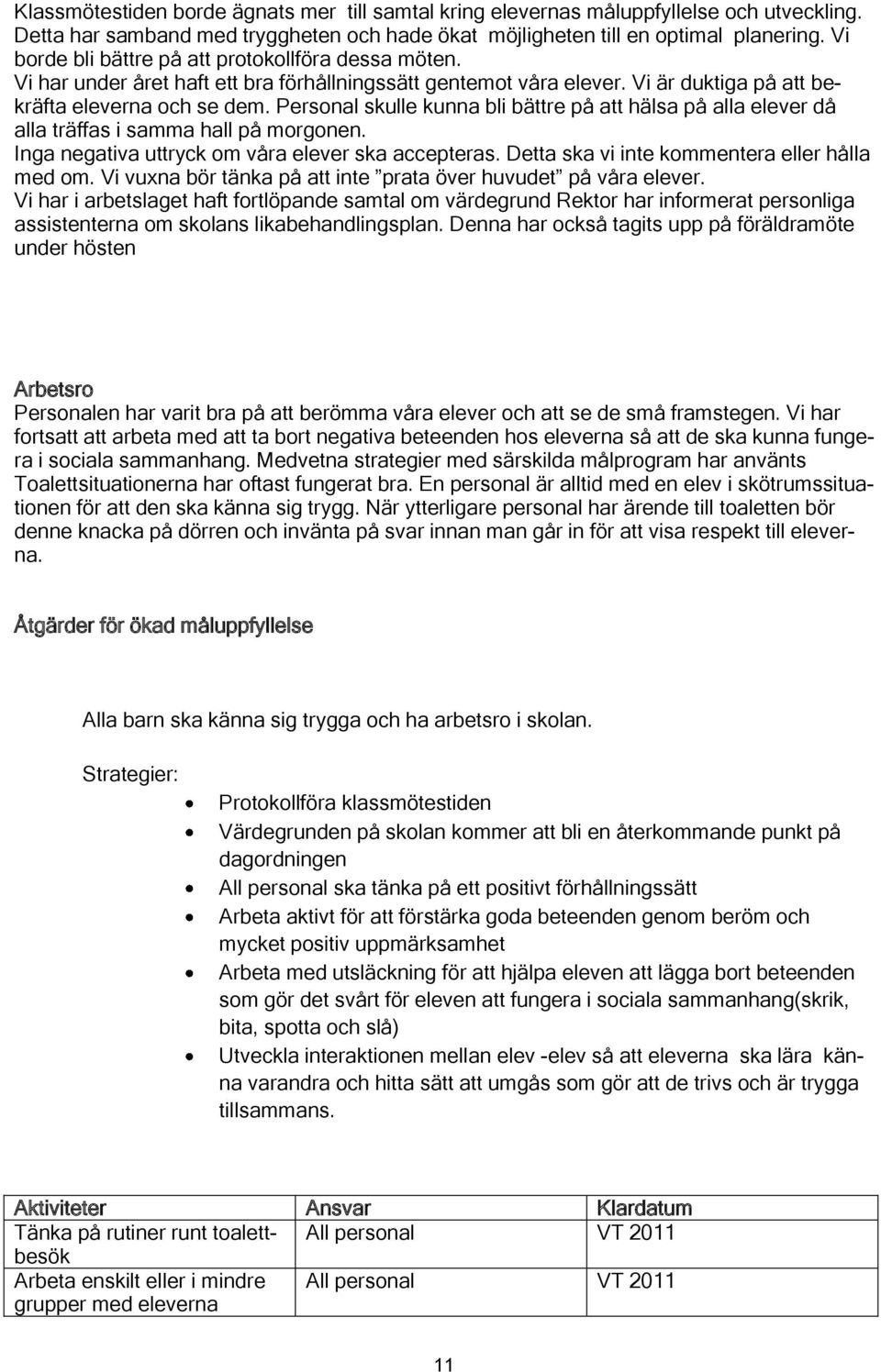 Personal skulle kunna bli bättre på att hälsa på alla elever då alla träffas i samma hall på morgonen. Inga negativa uttryck om våra elever ska accepteras.