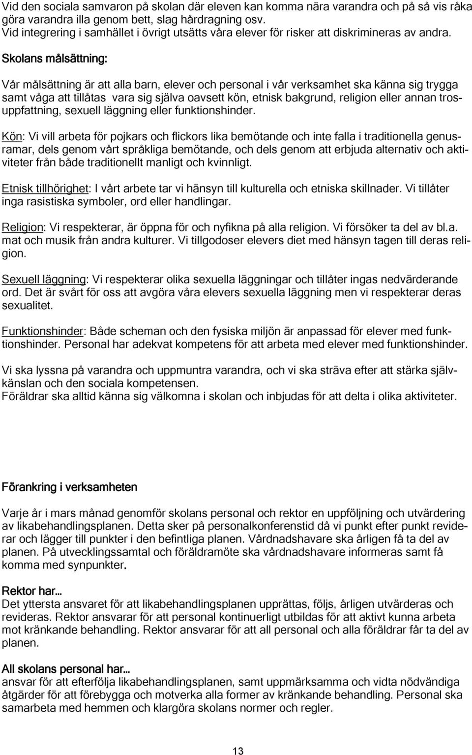 Skolans målsättning: Vår målsättning är att alla barn, elever och personal i vår verksamhet ska känna sig trygga samt våga att tillåtas vara sig själva oavsett kön, etnisk bakgrund, religion eller