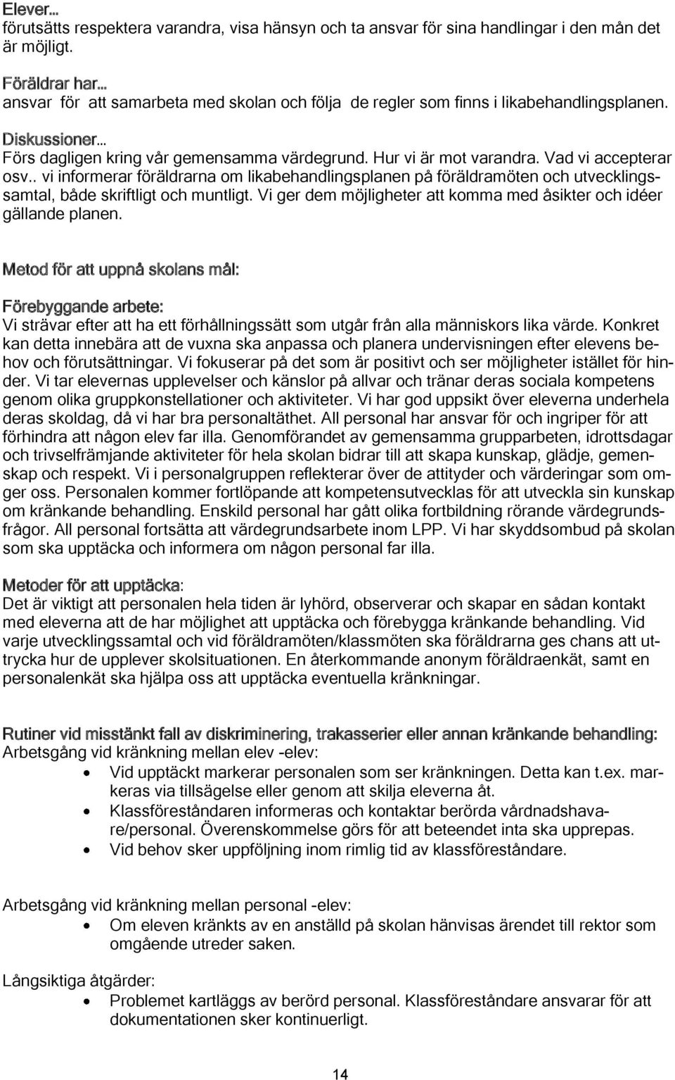 Vad vi accepterar osv.. vi informerar föräldrarna om likabehandlingsplanen på föräldramöten och utvecklingssamtal, både skriftligt och muntligt.