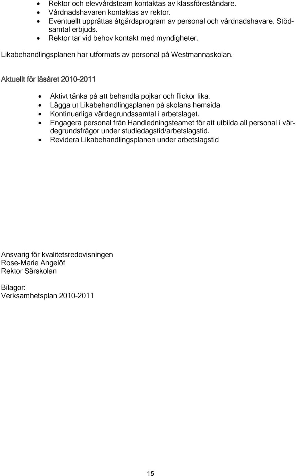 Aktuellt för läsåret 2010-2011 Aktivt tänka på att behandla pojkar och flickor lika. Lägga ut Likabehandlingsplanen på skolans hemsida. Kontinuerliga värdegrundssamtal i arbetslaget.