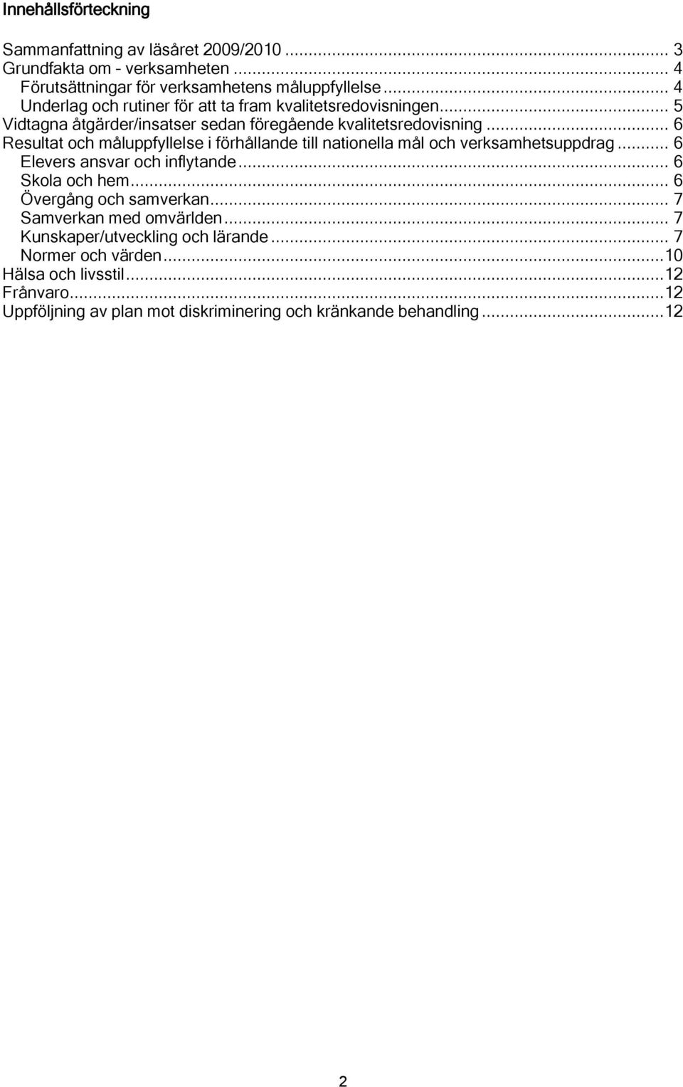 .. 6 Resultat och måluppfyllelse i förhållande till nationella mål och verksamhetsuppdrag... 6 Elevers ansvar och inflytande... 6 Skola och hem.