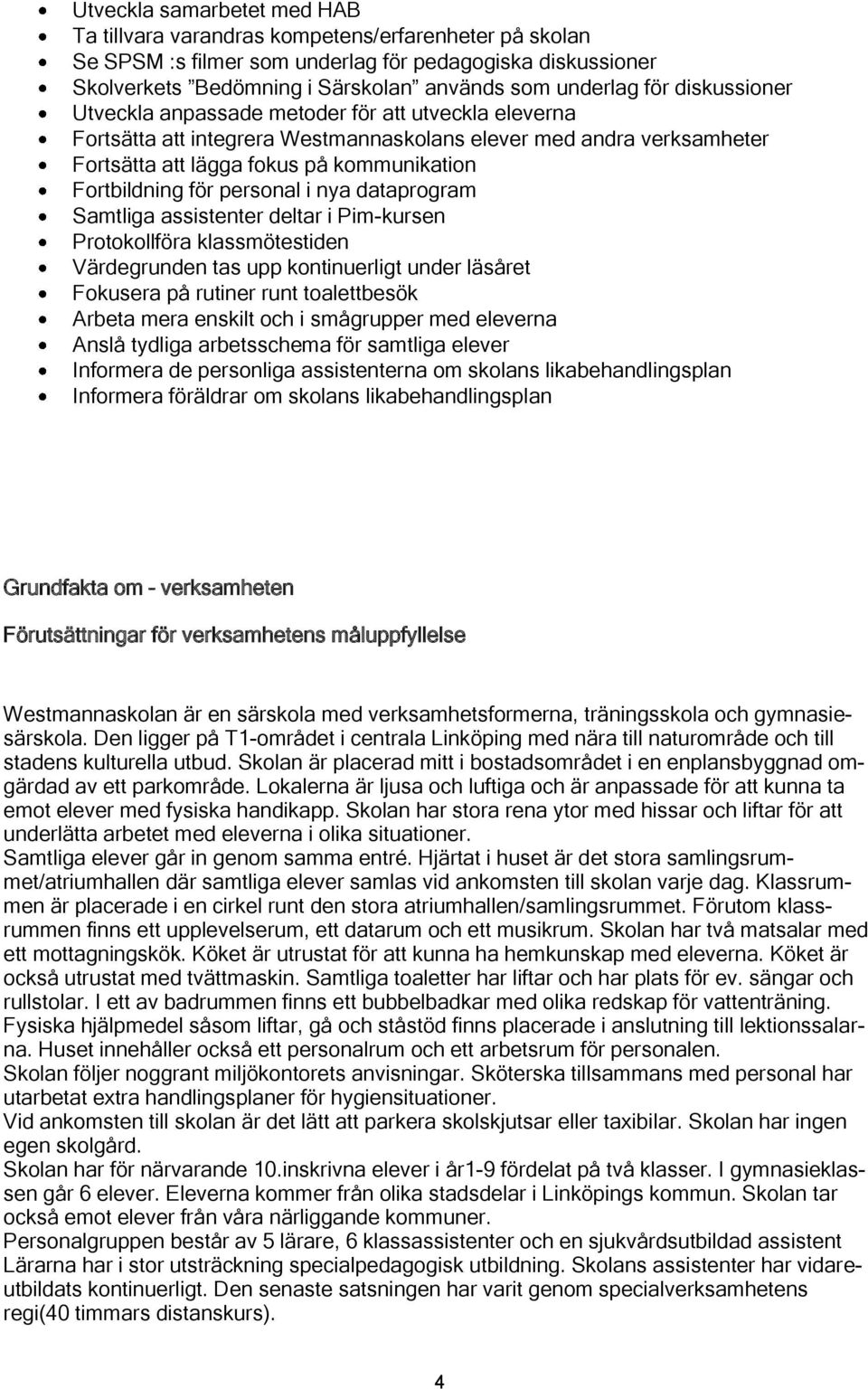 för personal i nya dataprogram Samtliga assistenter deltar i Pim-kursen Protokollföra klassmötestiden Värdegrunden tas upp kontinuerligt under läsåret Fokusera på rutiner runt toalettbesök Arbeta