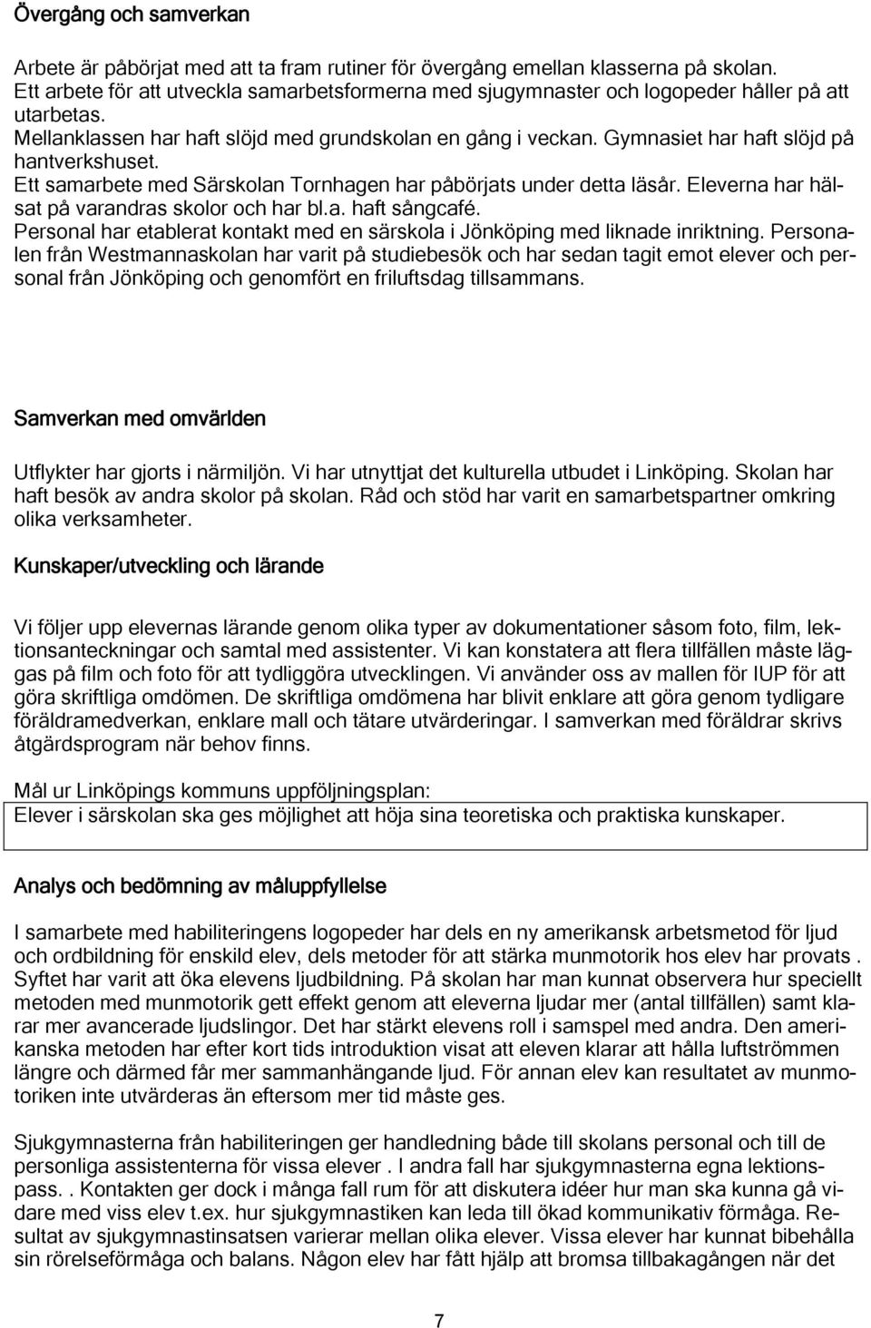 Gymnasiet har haft slöjd på hantverkshuset. Ett samarbete med Särskolan Tornhagen har påbörjats under detta läsår. Eleverna har hälsat på varandras skolor och har bl.a. haft sångcafé.
