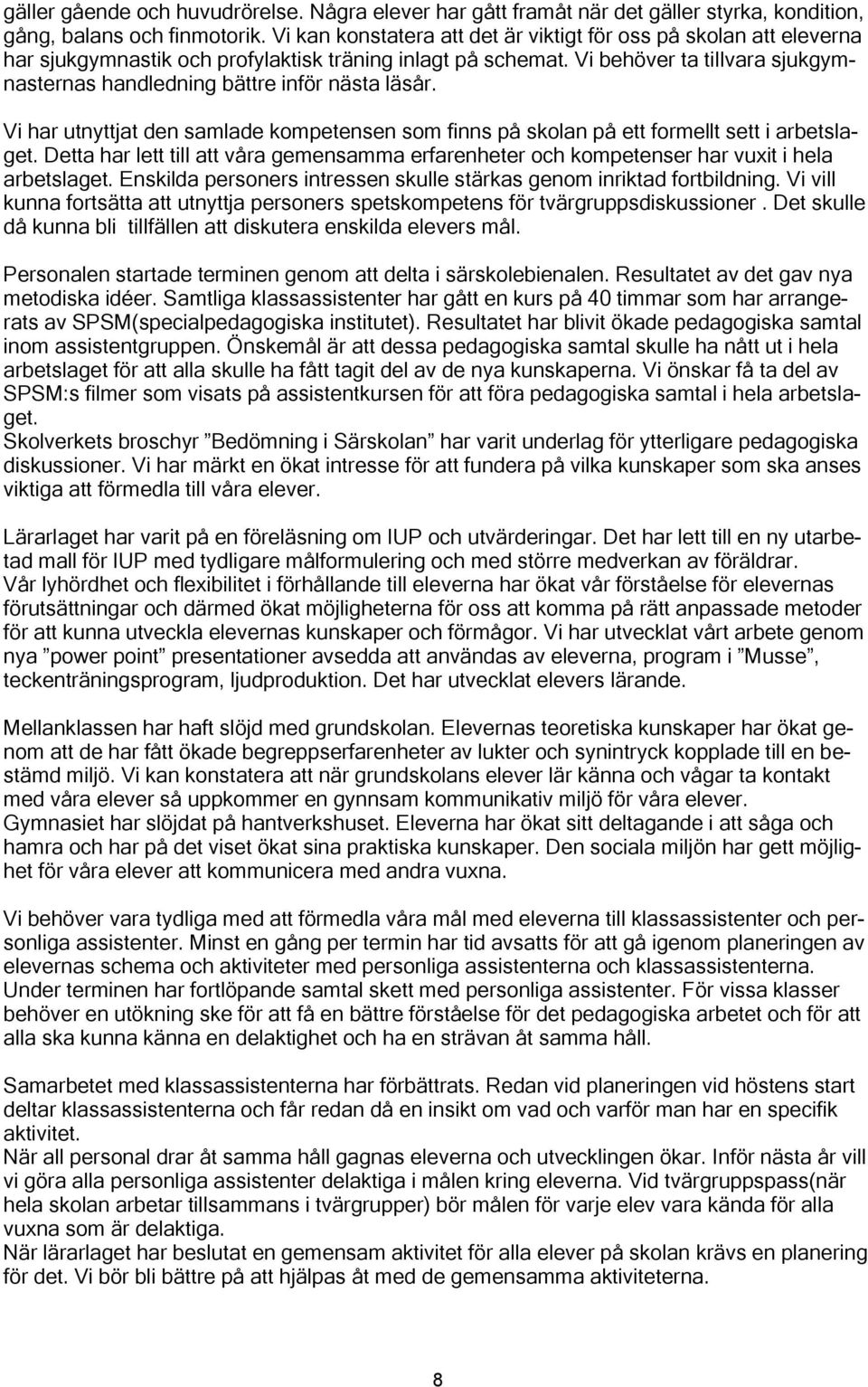 Vi behöver ta tillvara sjukgymnasternas handledning bättre inför nästa läsår. Vi har utnyttjat den samlade kompetensen som finns på skolan på ett formellt sett i arbetslaget.