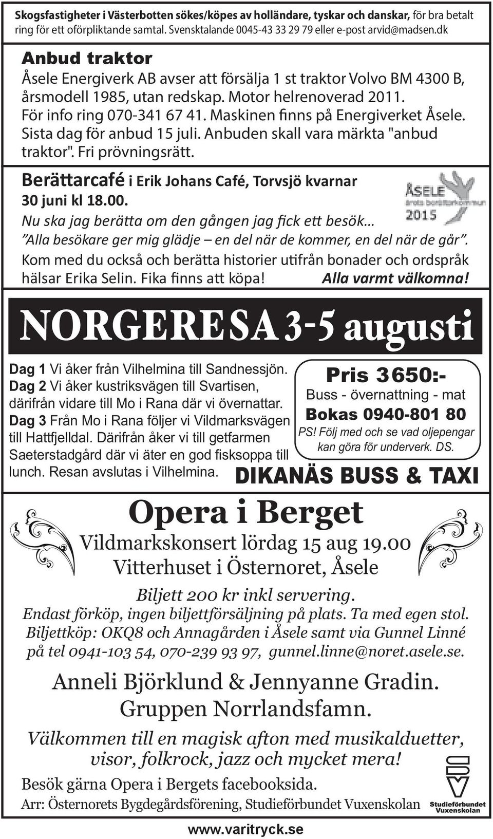 Maskinen finns på Energiverket Åsele. Sista dag för anbud 15 juli. Anbuden skall vara märkta "anbud traktor". Fri prövningsrätt. Berä arcafé i Erik Johans Café, Torvsjö kvarnar 30 juni kl 18.00.