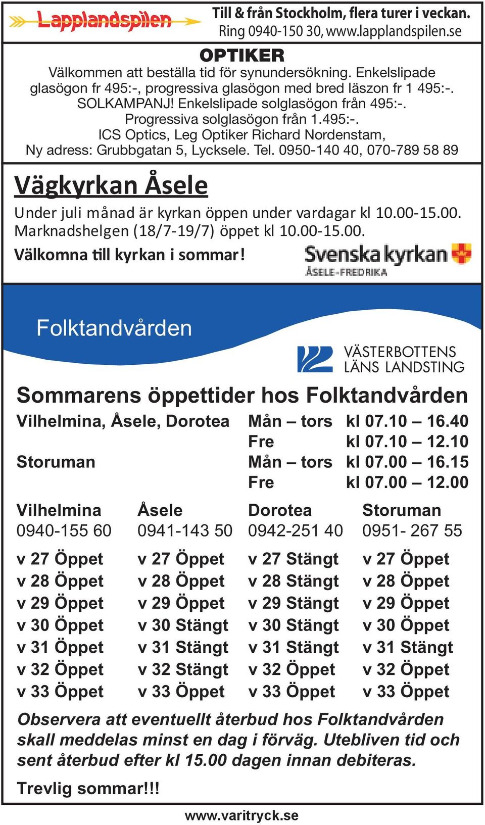 Tel. 0950-140 40, 070-789 58 89 Vägkyrkan Åsele Under juli månad är kyrkan öppen under vardagar kl 10.00-15.00. Marknadshelgen (18/7-19/7) öppet kl 10.00-15.00. Välkomna ll kyrkan i sommar!