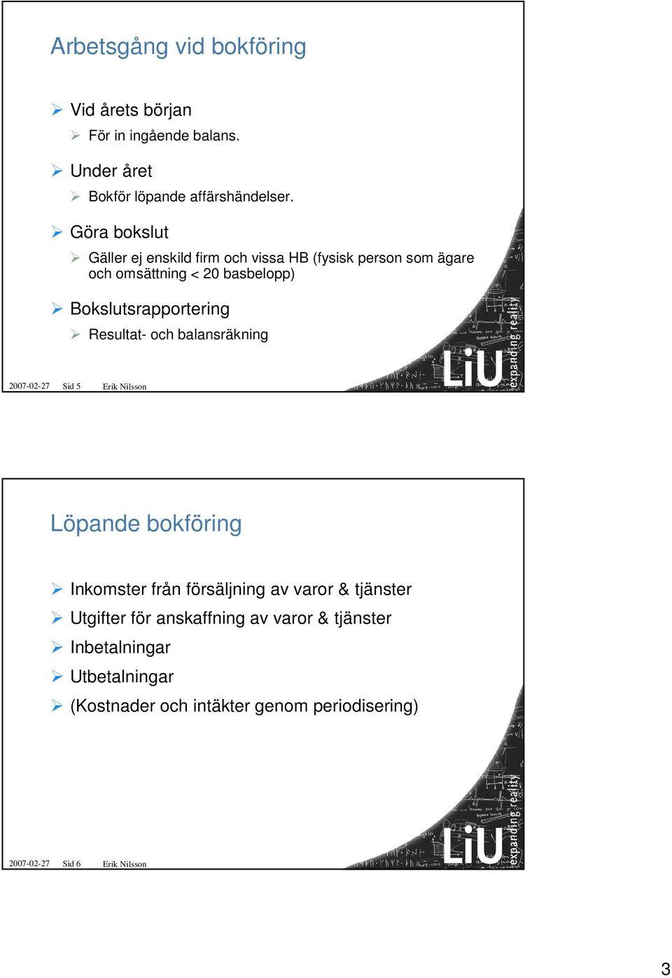 Resultat- och balansräkning 2007-02-27 Sid 5 Erik Nilsson Löpande bokföring Inkomster från försäljning av varor & tjänster