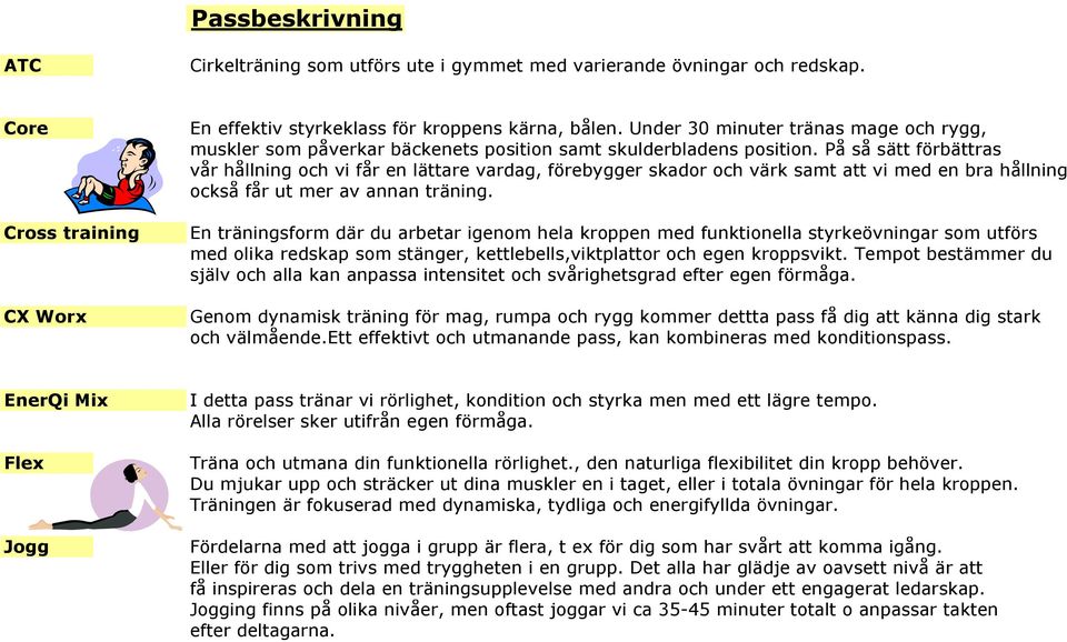 På så sätt förbättras vår hållning och vi får en lättare vardag, förebygger skador och värk samt att vi med en bra hållning också får ut mer av annan träning.