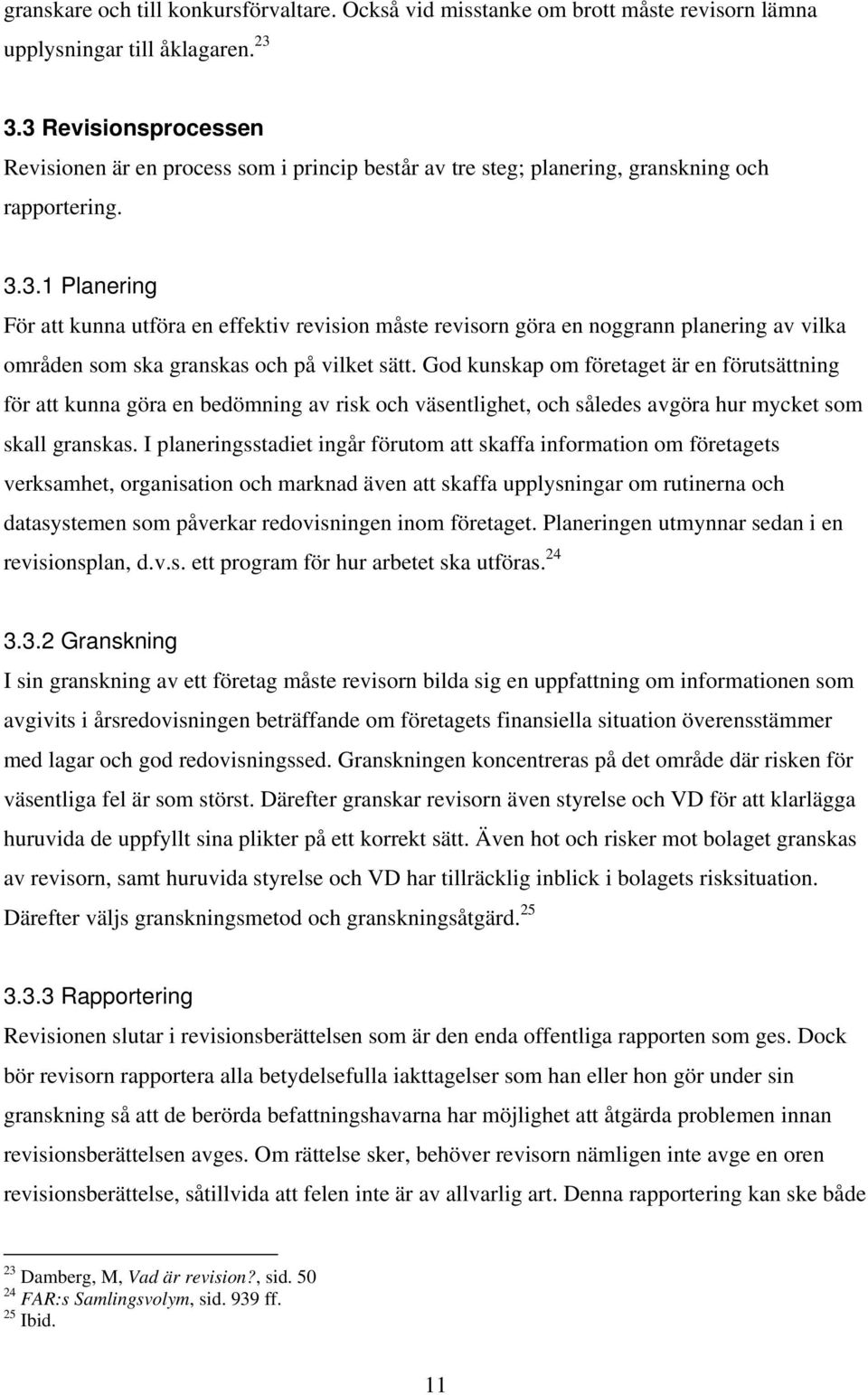 God kunskap om företaget är en förutsättning för att kunna göra en bedömning av risk och väsentlighet, och således avgöra hur mycket som skall granskas.