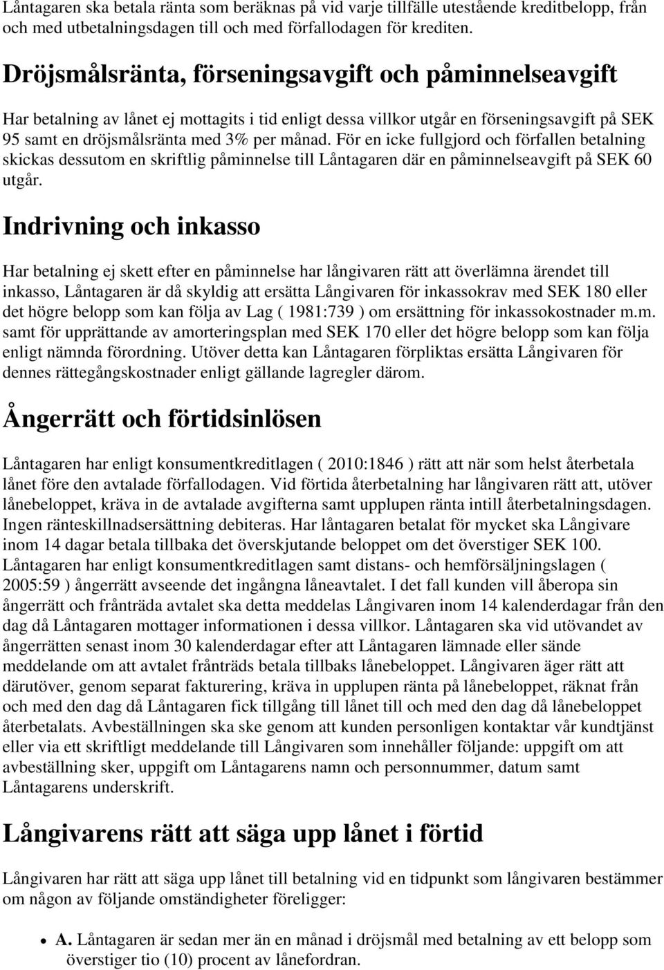 För en icke fullgjord och förfallen betalning skickas dessutom en skriftlig påminnelse till Låntagaren där en påminnelseavgift på SEK 60 utgår.