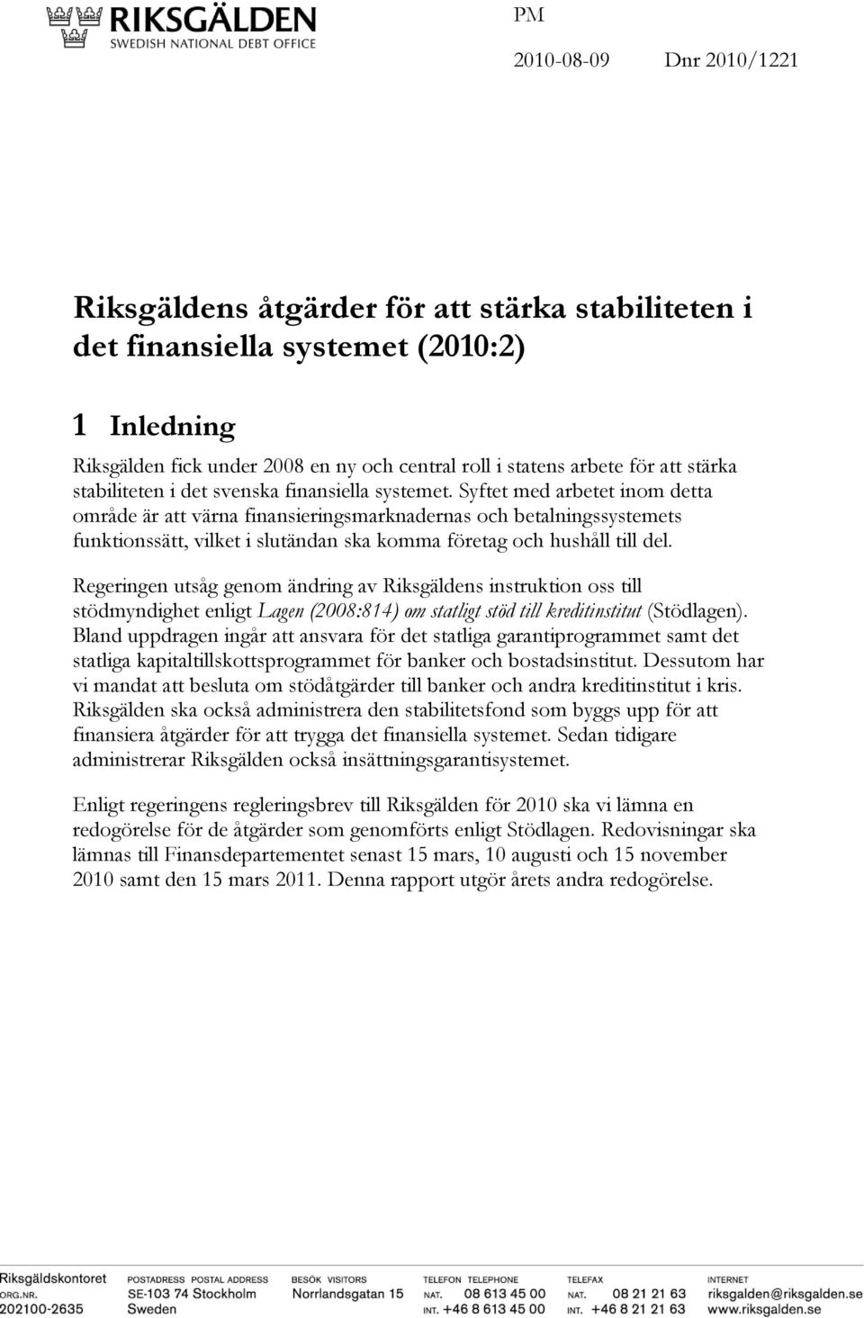 Syftet med arbetet inom detta område är att värna finansieringsmarknadernas och betalningssystemets funktionssätt, vilket i slutändan ska komma företag och hushåll till del.