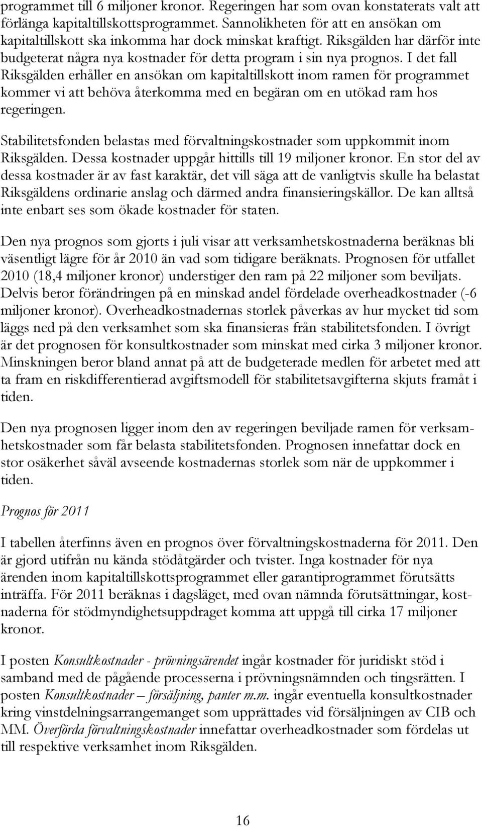 I det fall Riksgälden erhåller en ansökan om kapitaltillskott inom ramen för programmet kommer vi att behöva återkomma med en begäran om en utökad ram hos regeringen.