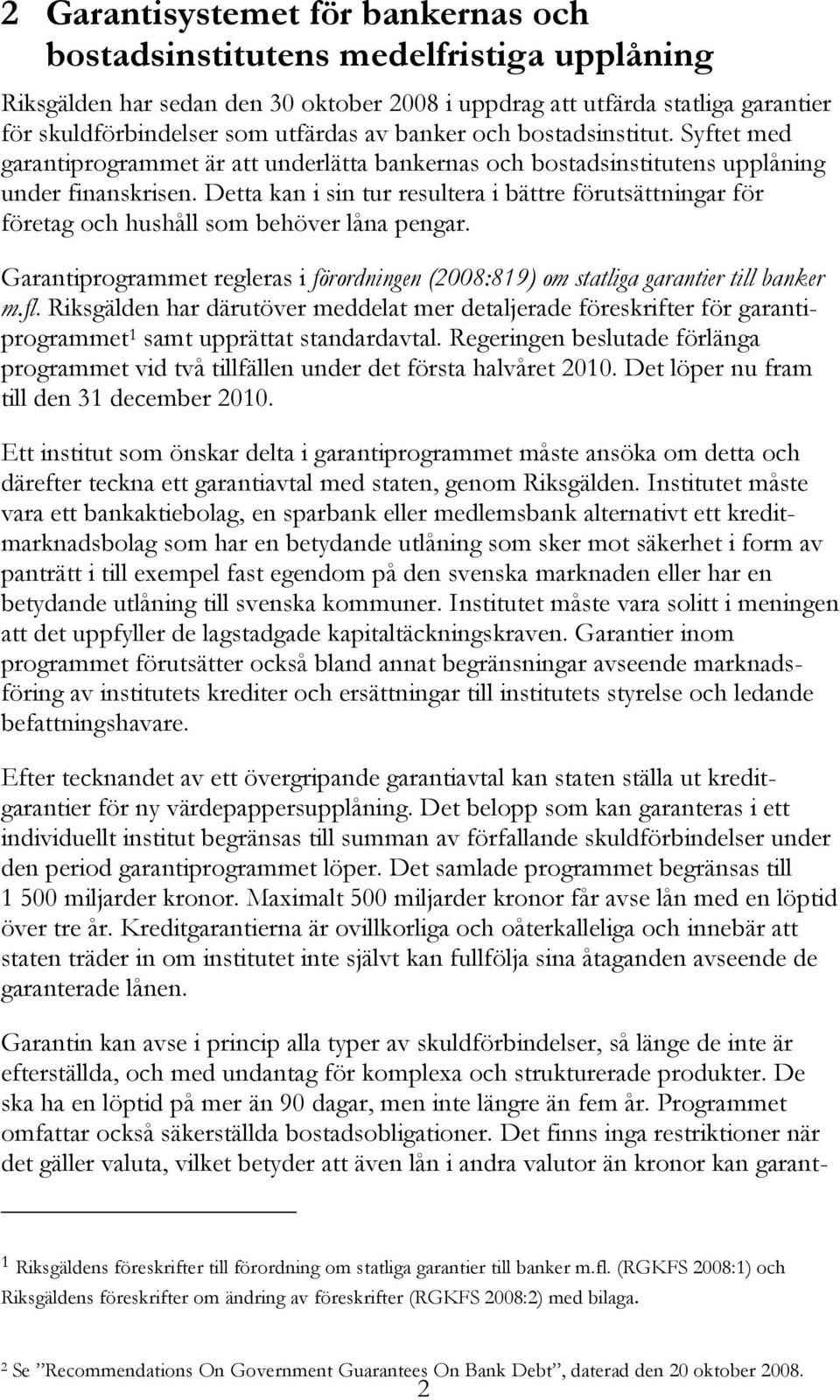 Detta kan i sin tur resultera i bättre förutsättningar för företag och hushåll som behöver låna pengar. Garantiprogrammet regleras i förordningen (2008:819) om statliga garantier till banker m.fl.