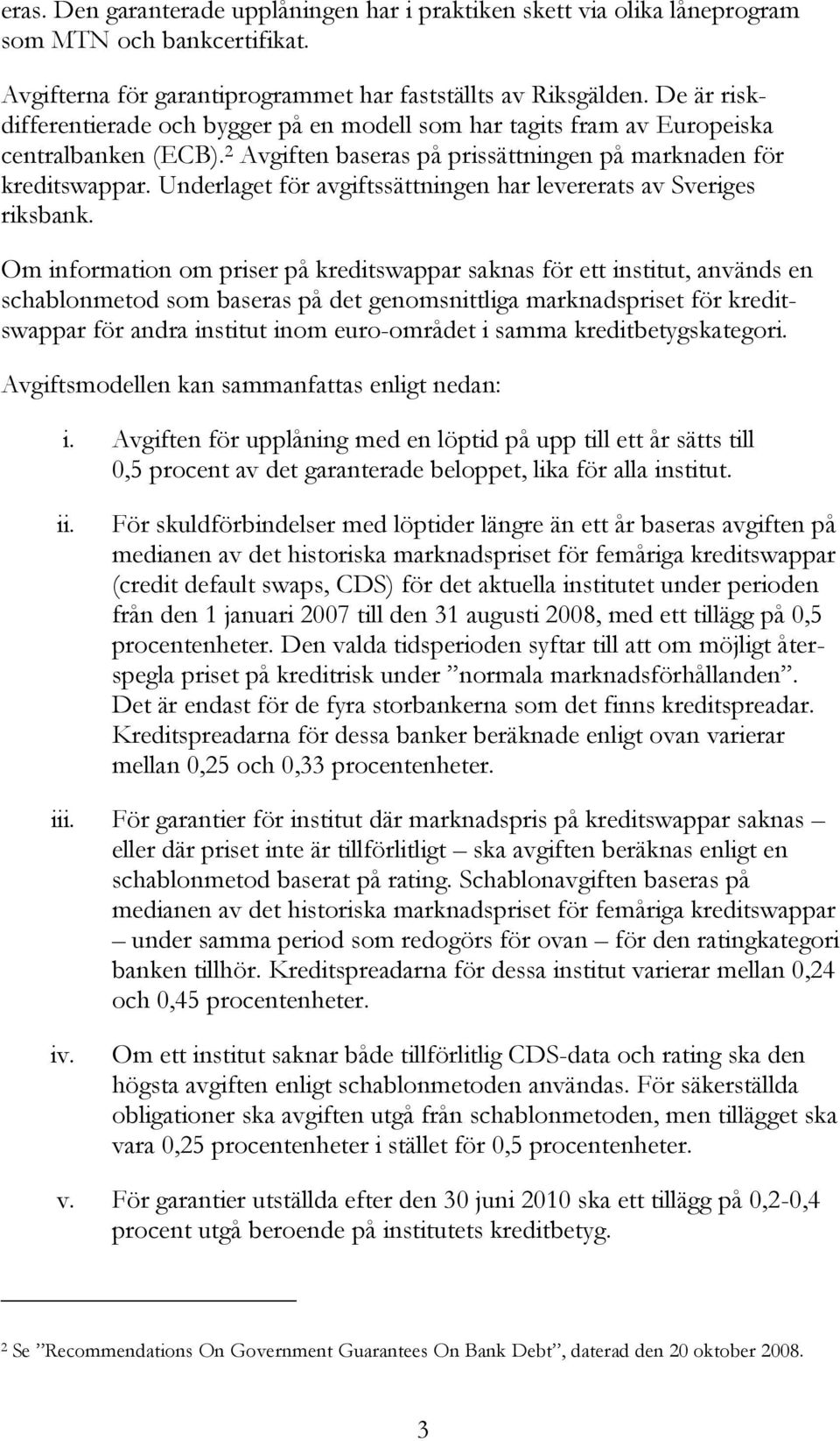Underlaget för avgiftssättningen har levererats av Sveriges riksbank.