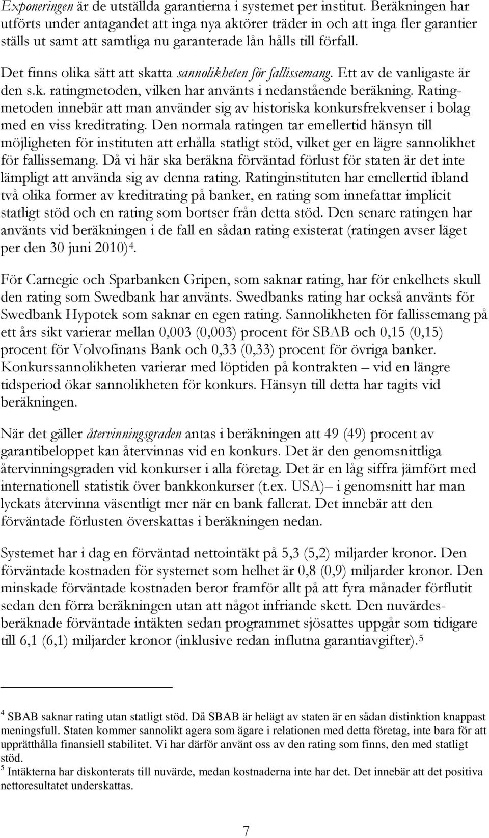 Det finns olika sätt att skatta sannolikheten för fallissemang. Ett av de vanligaste är den s.k. ratingmetoden, vilken har använts i nedanstående beräkning.