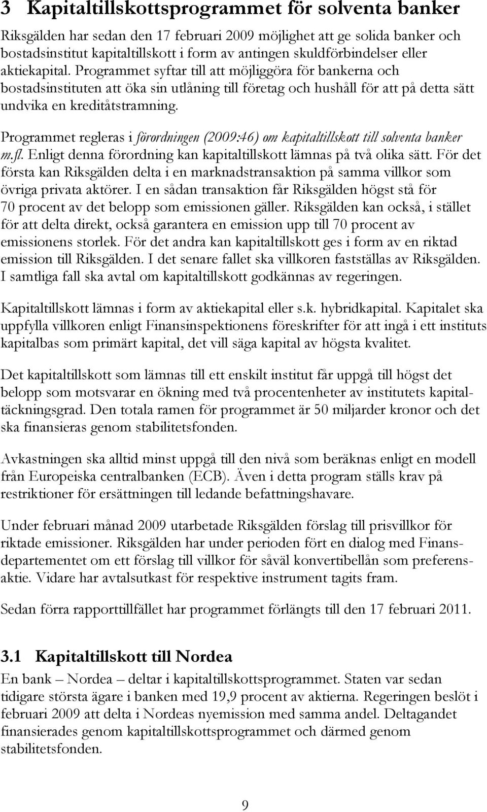 Programmet regleras i förordningen (2009:46) om kapitaltillskott till solventa banker m.fl. Enligt denna förordning kan kapitaltillskott lämnas på två olika sätt.