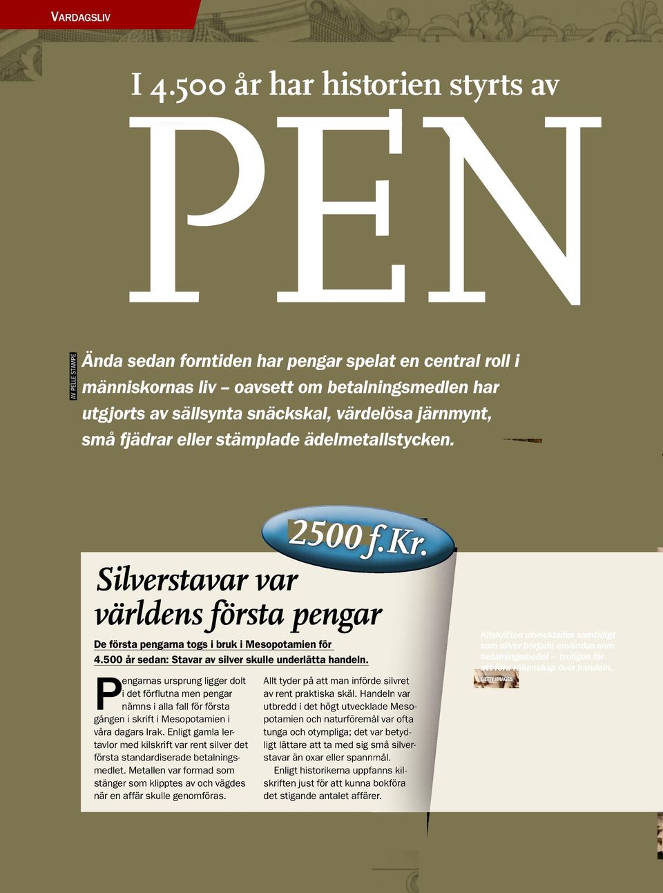 järnmynt, små fjädrar eller stämplade ädelmetallstycken. Silverstavar var världens första pengar De första pengarna togs i bruk i Mesopotamien för 4.