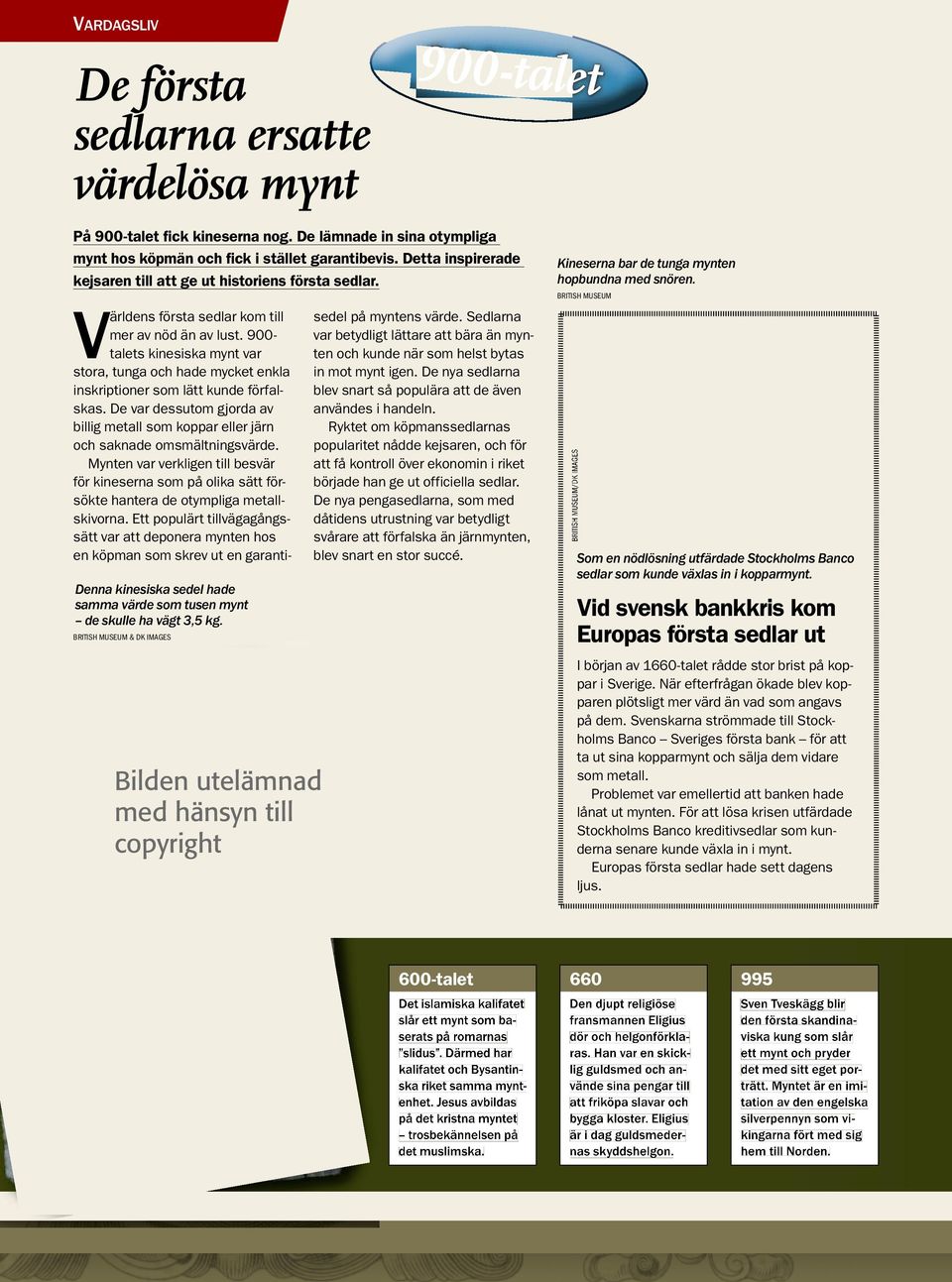 & DK IMAGES Världens första sedlar kom till Vmer av nöd än av lust. 900- Vtalets kinesiska mynt var Vstora, tunga och hade mycket enkla inskriptioner som lätt kunde förfalskas.