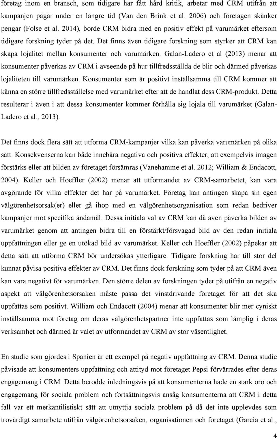 Det finns även tidigare forskning som styrker att CRM kan skapa lojalitet mellan konsumenter och varumärken.