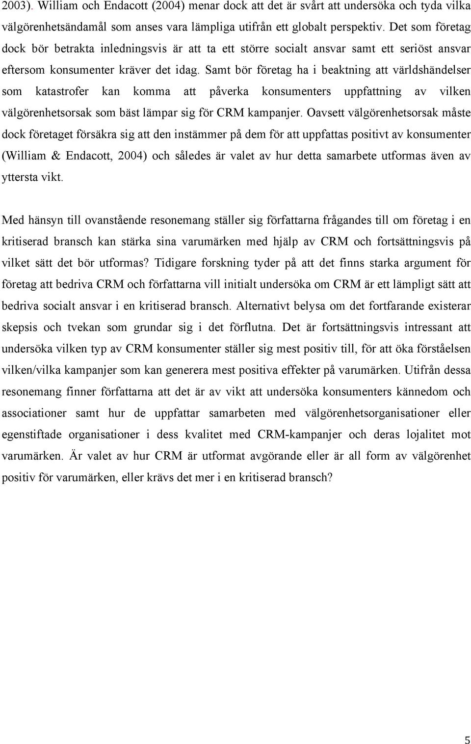 Samt bör företag ha i beaktning att världshändelser som katastrofer kan komma att påverka konsumenters uppfattning av vilken välgörenhetsorsak som bäst lämpar sig för CRM kampanjer.