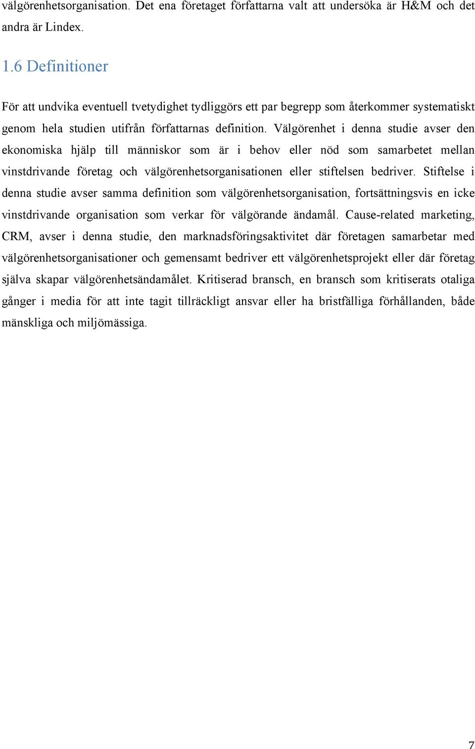 Välgörenhet i denna studie avser den ekonomiska hjälp till människor som är i behov eller nöd som samarbetet mellan vinstdrivande företag och välgörenhetsorganisationen eller stiftelsen bedriver.
