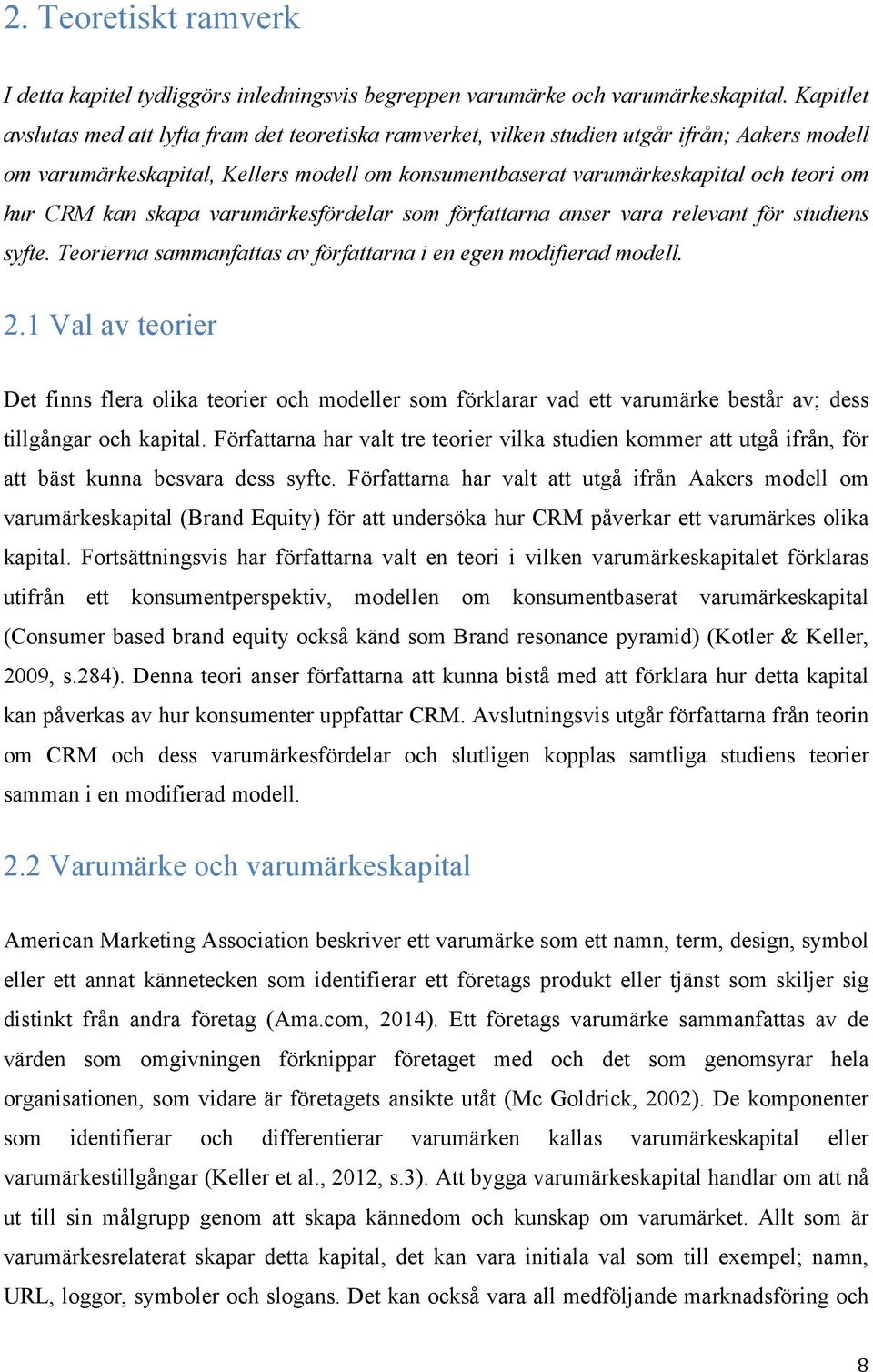 CRM kan skapa varumärkesfördelar som författarna anser vara relevant för studiens syfte. Teorierna sammanfattas av författarna i en egen modifierad modell. 2.