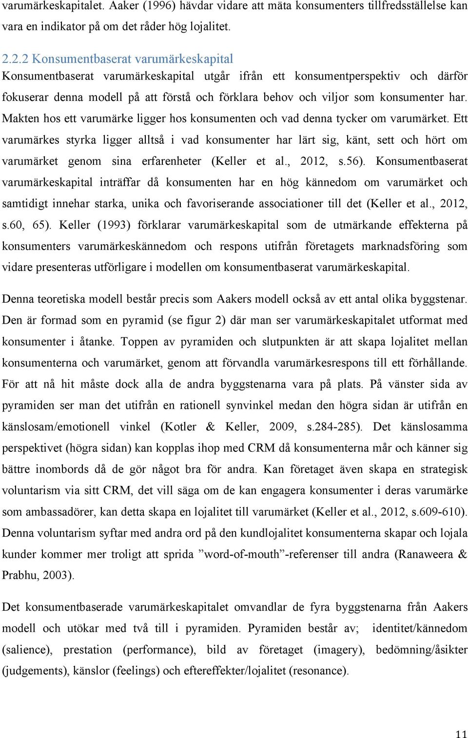 konsumenter har. Makten hos ett varumärke ligger hos konsumenten och vad denna tycker om varumärket.