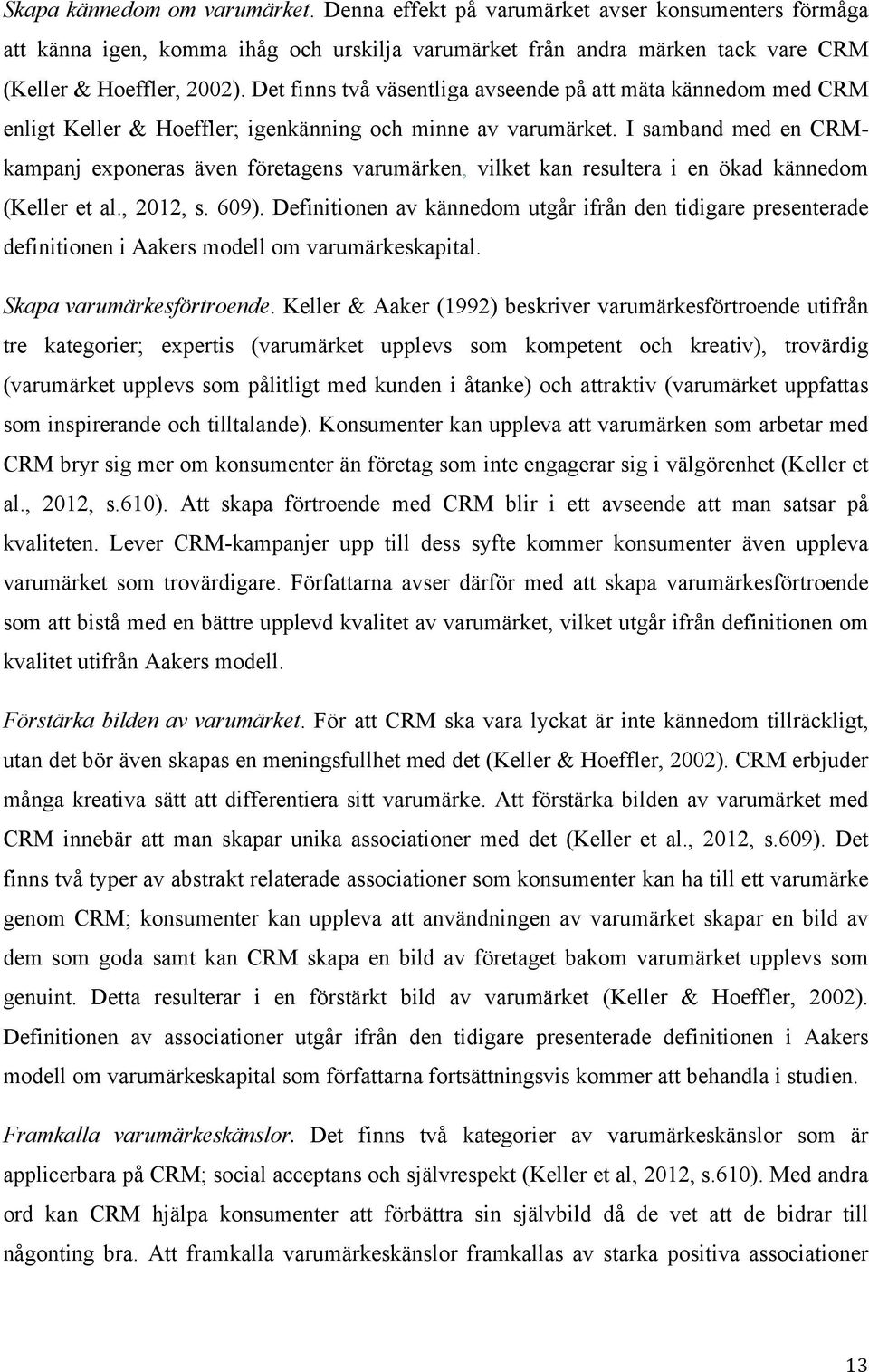 I samband med en CRMkampanj exponeras även företagens varumärken, vilket kan resultera i en ökad kännedom (Keller et al., 2012, s. 609).