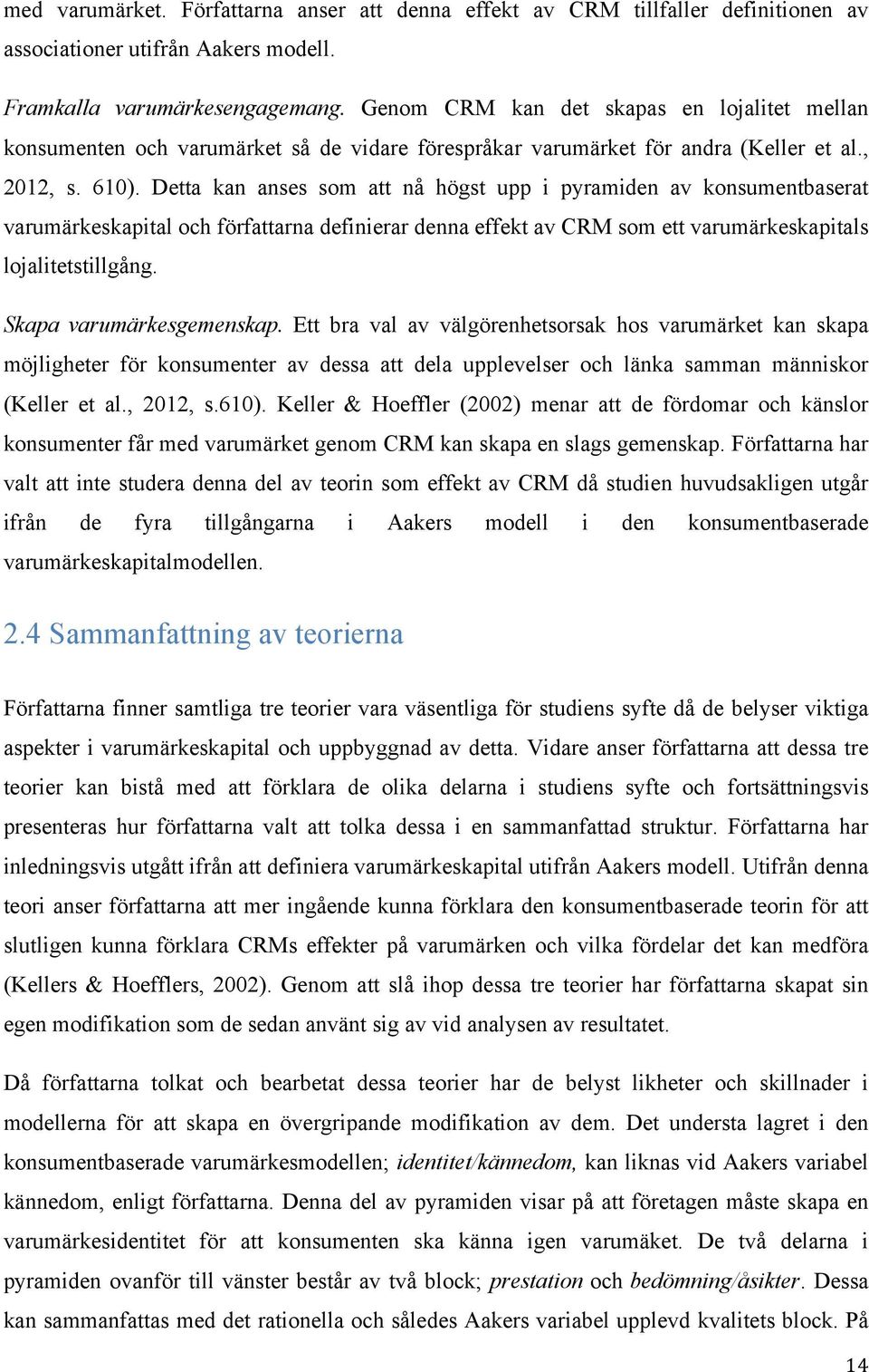 Detta kan anses som att nå högst upp i pyramiden av konsumentbaserat varumärkeskapital och författarna definierar denna effekt av CRM som ett varumärkeskapitals lojalitetstillgång.
