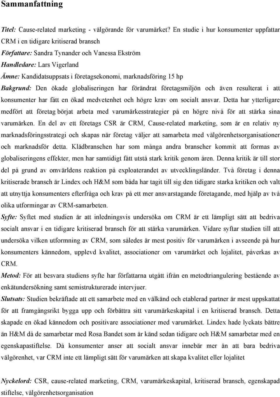 marknadsföring 15 hp Bakgrund: Den ökade globaliseringen har förändrat företagsmiljön och även resulterat i att konsumenter har fått en ökad medvetenhet och högre krav om socialt ansvar.