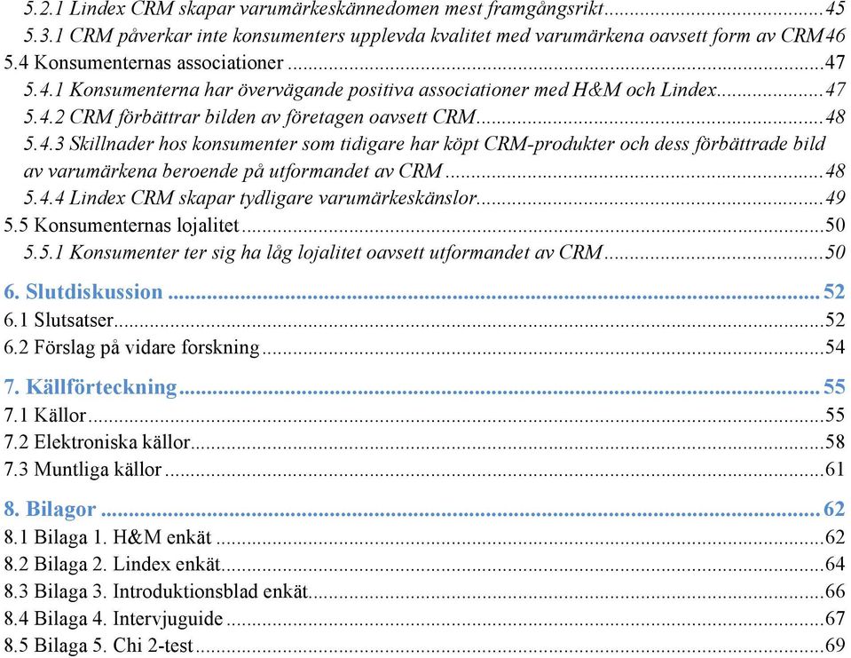 .. 48 5.4.4 Lindex CRM skapar tydligare varumärkeskänslor... 49 5.5 Konsumenternas lojalitet... 50 5.5.1 Konsumenter ter sig ha låg lojalitet oavsett utformandet av CRM... 50 6. Slutdiskussion... 52 6.