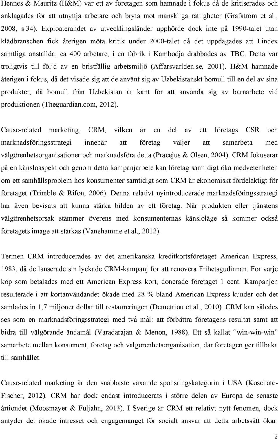 en fabrik i Kambodja drabbades av TBC. Detta var troligtvis till följd av en bristfällig arbetsmiljö (Affarsvarlden.se, 2001).