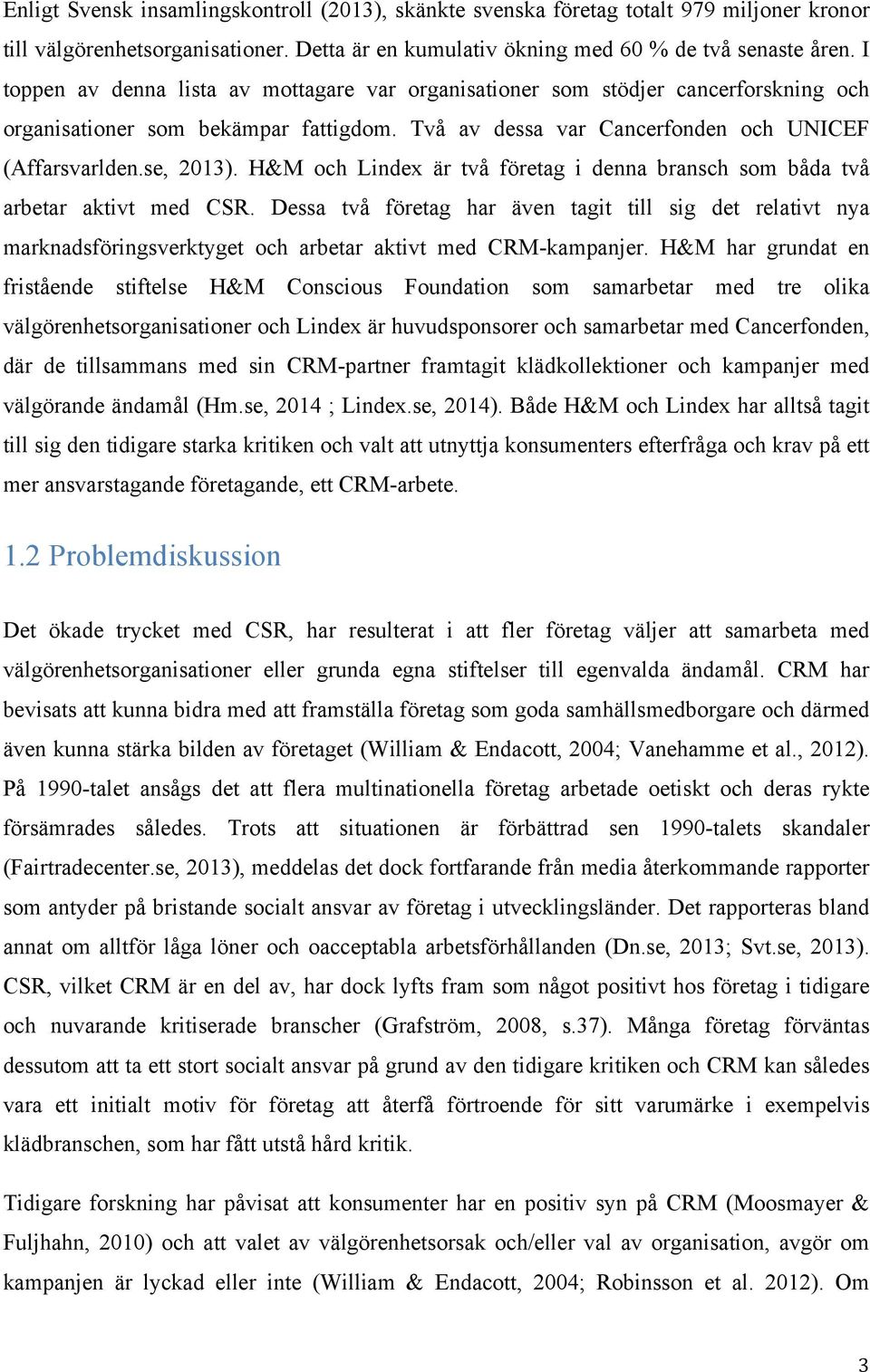 H&M och Lindex är två företag i denna bransch som båda två arbetar aktivt med CSR.
