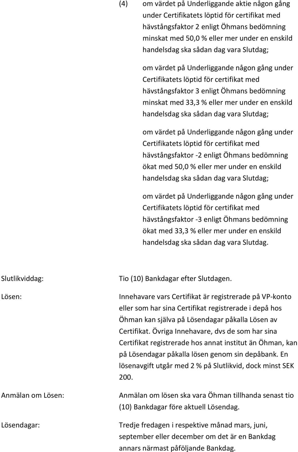 handelsdag ska sådan dag vara Slutdag; hävstångsfaktor -3 enligt Öhmans bedömning ökat med 33,3 % eller mer under en enskild handelsdag ska sådan dag vara Slutdag.