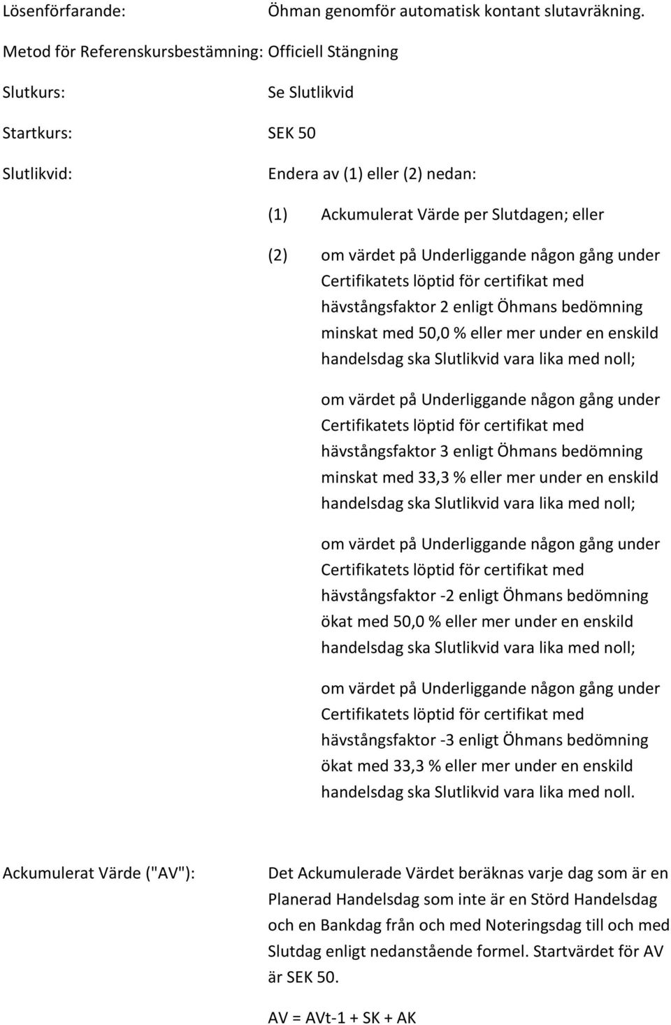 hävstångsfaktor 2 enligt Öhmans bedömning minskat med 50,0 % eller mer under en enskild handelsdag ska Slutlikvid vara lika med noll; hävstångsfaktor 3 enligt Öhmans bedömning minskat med 33,3 %