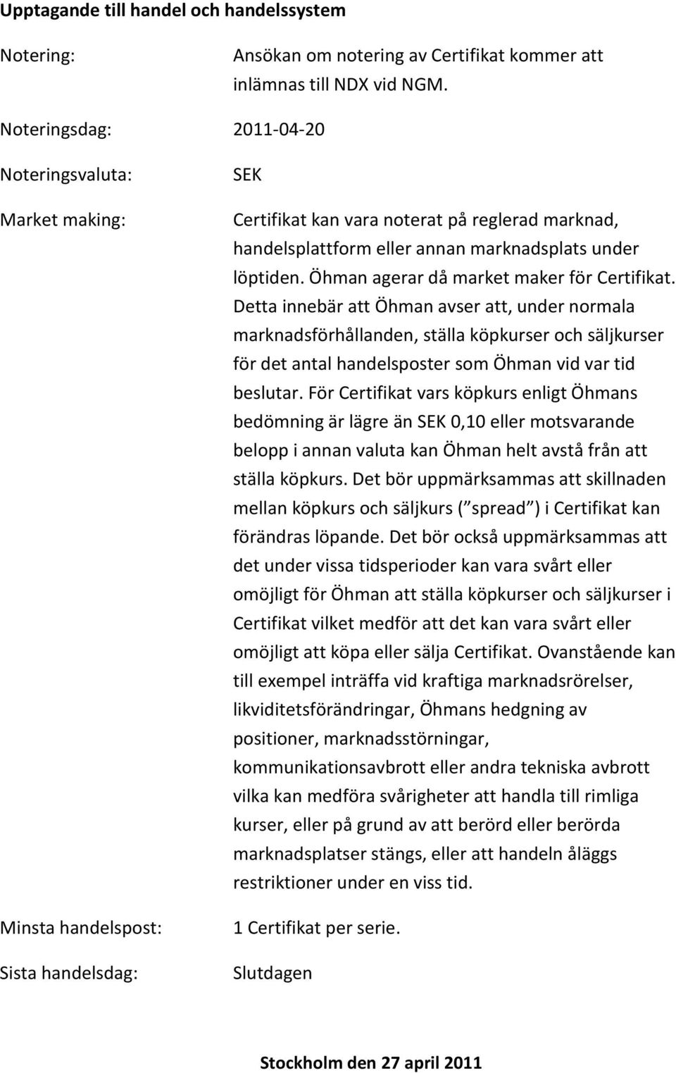 löptiden. Öhman agerar då market maker för Certifikat.