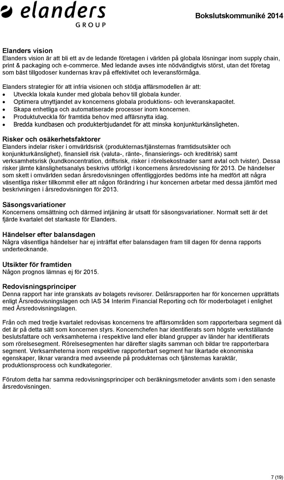 Elanders strategier för att infria visionen och stödja affärsmodellen är att: Utveckla lokala kunder med globala behov till globala kunder.