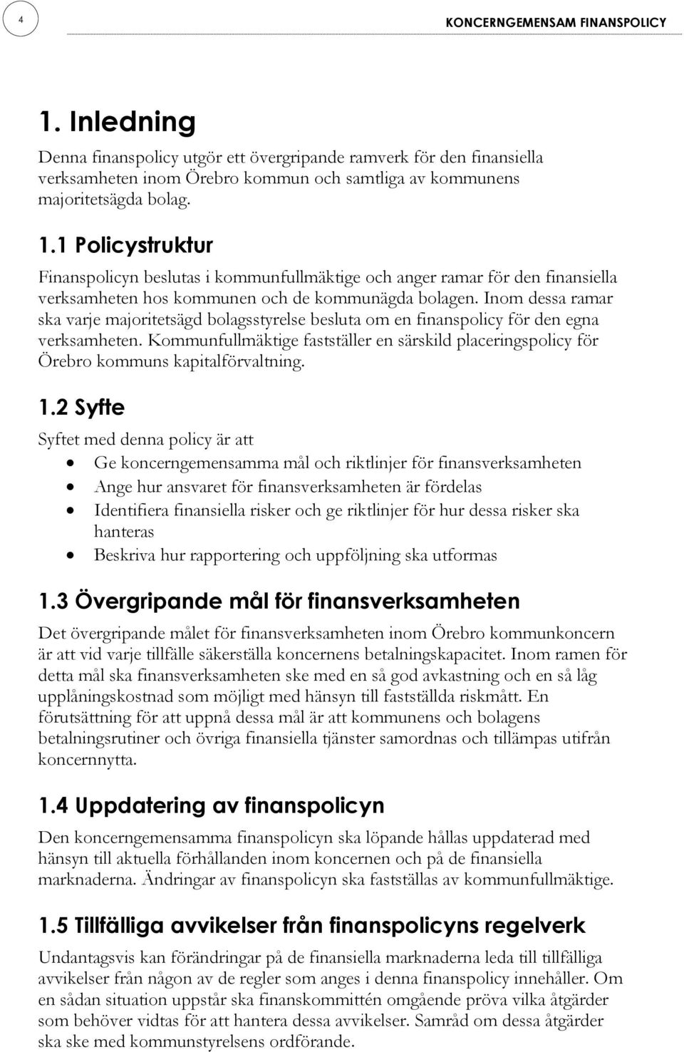 Kommunfullmäktige fastställer en särskild placeringspolicy för Örebro kommuns kapitalförvaltning. 1.