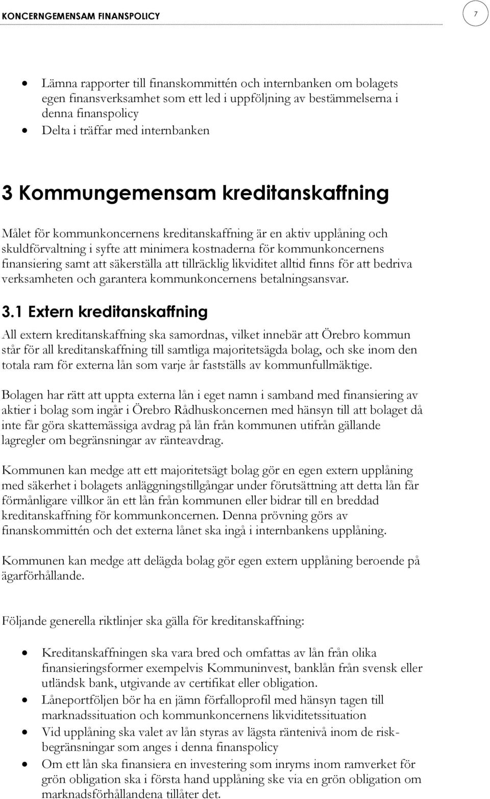 finansiering samt att säkerställa att tillräcklig likviditet alltid finns för att bedriva verksamheten och garantera kommunkoncernens betalningsansvar. 3.