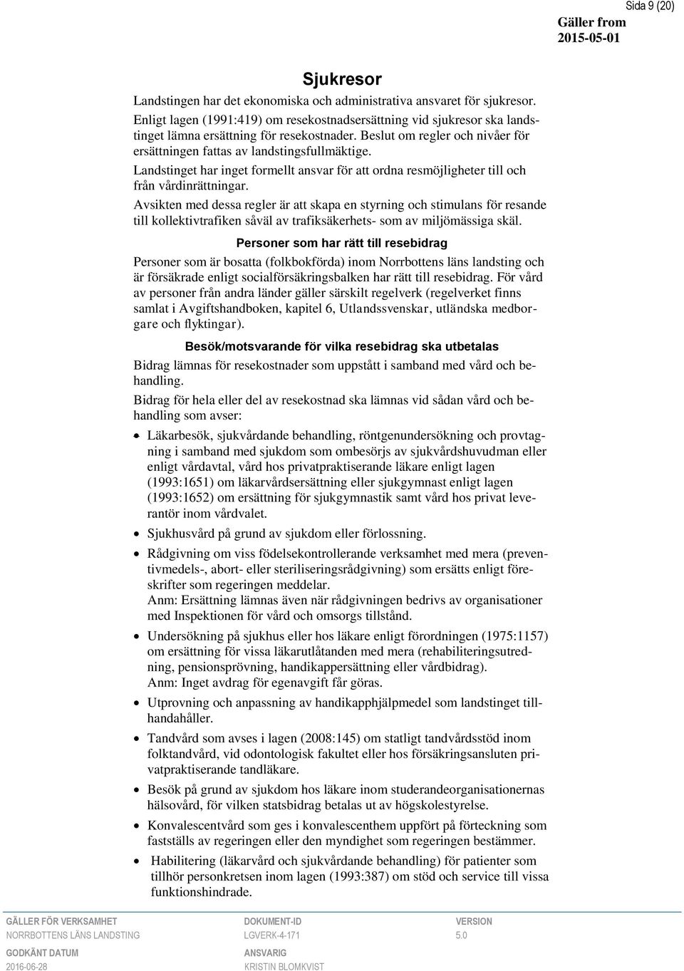 Landstinget har inget formellt ansvar för att ordna resmöjligheter till och från vårdinrättningar.
