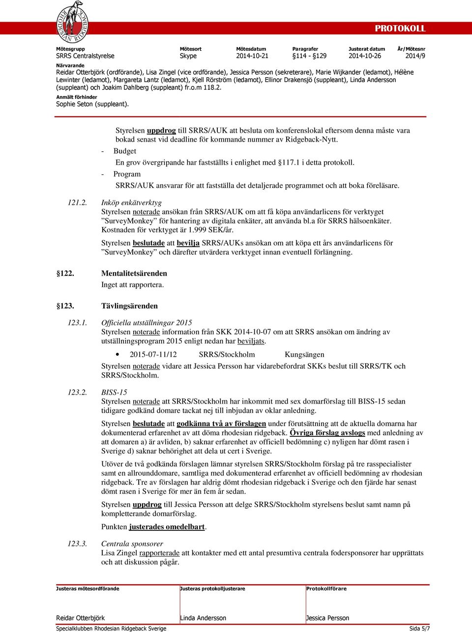 - Budget En grov övergripande har fastställts i enlighet med 117.1 i detta protokoll. - Program SRRS/AUK ansvarar för att fastställa det detaljerade programmet och att boka föreläsare. 121